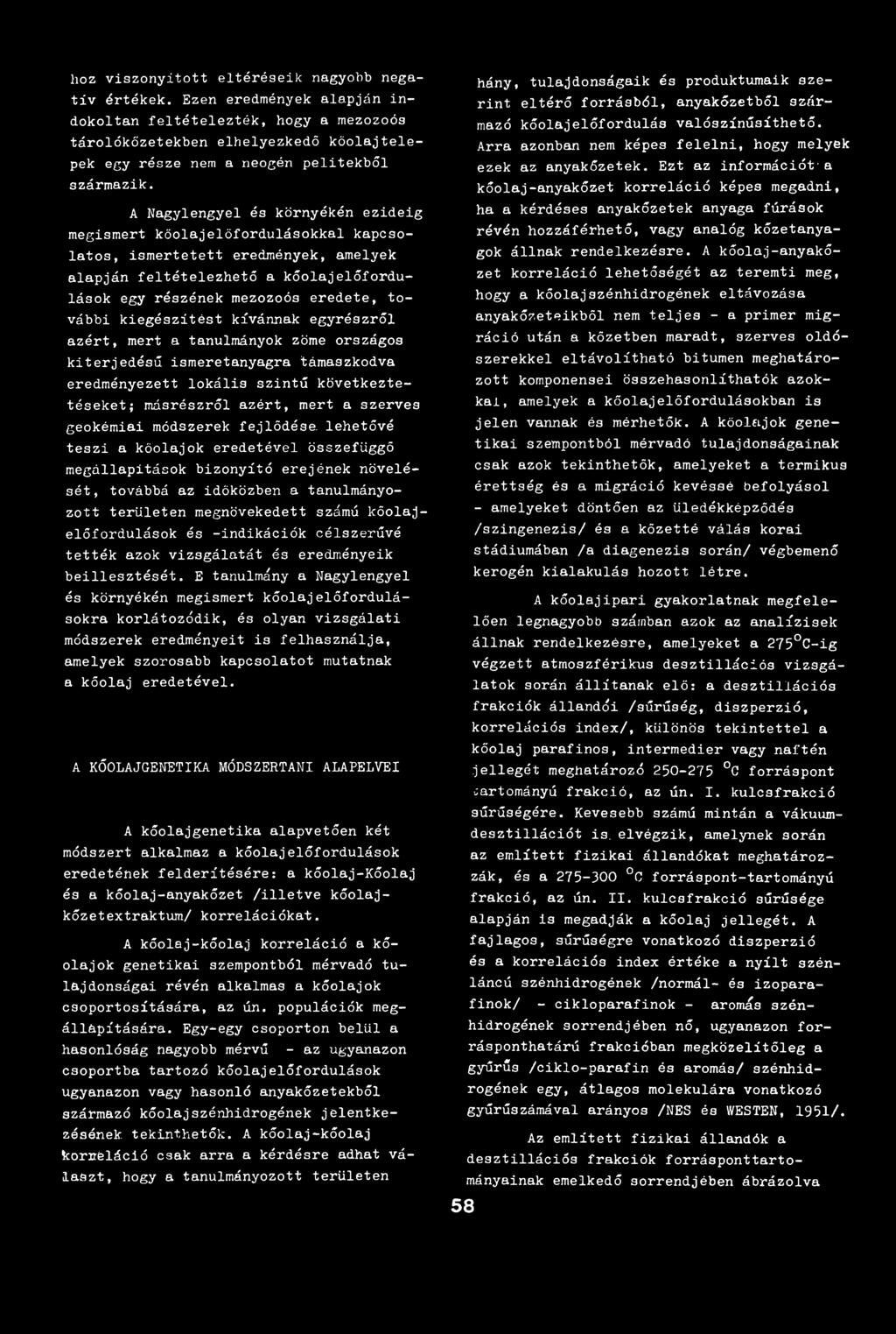 geokémiai módszerek fejlődése lehetővé teszi a kőolajok eredetével összefüggő megállapítások bizonyító erejének növelését, továbbá az időközben a tanulmányozott területen megnövekedett számú