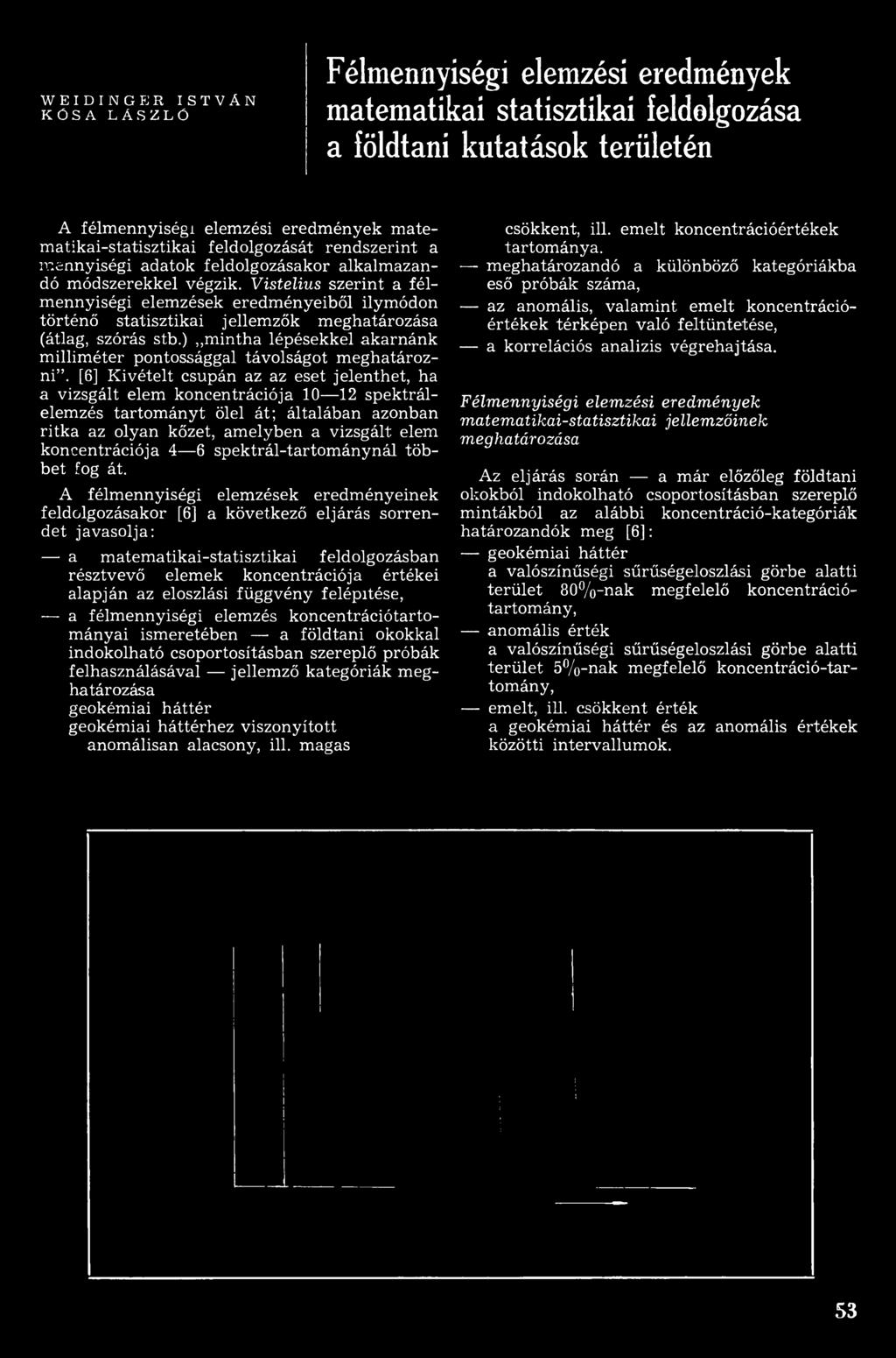 [6] Kivételt csupán az az eset jelenthet, ha a vizsgált elem koncentrációja 10 12 spektrálelemzés tartom ányt ölel át; általában azonban ritka az olyan kőzet, am elyben a vizsgált elem koncentrációja
