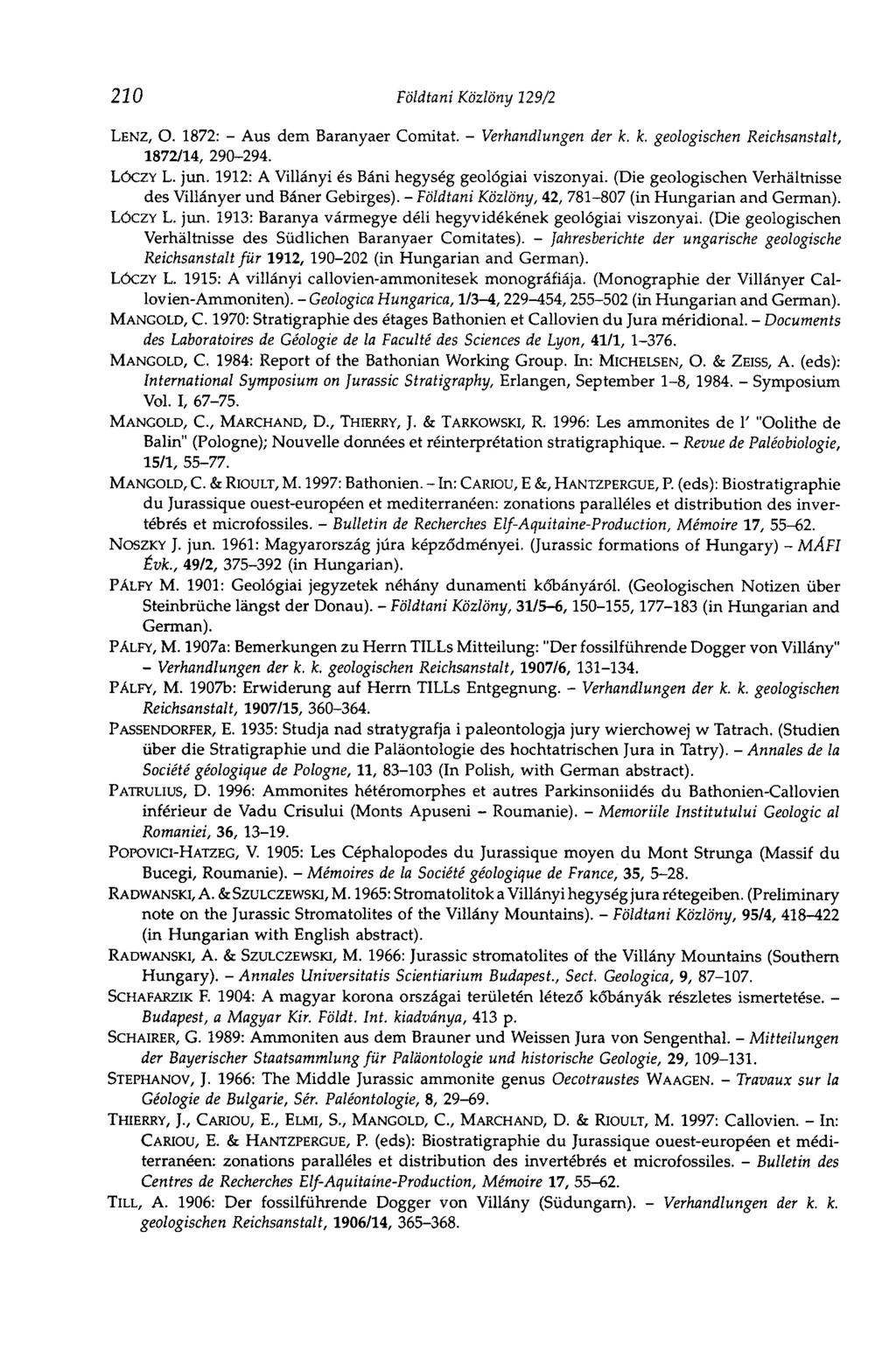 220 Földtani Közlöny 229/2 LENZ, О. 1872: - Aus dem Baranyaer Comitat. - Verhandlungen der к. k. geologischen Reichsanstalt, 1872/14, 290-294. LÓCZY L. jun.