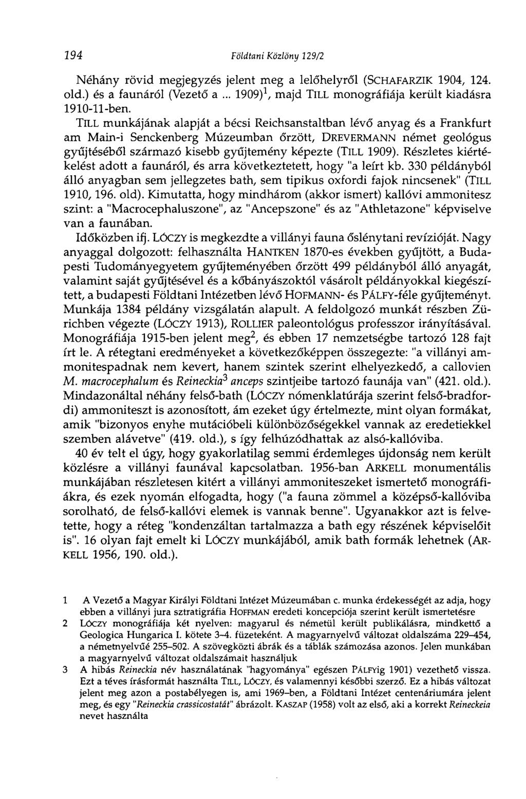 194 Földtani Közlöny 129/2 Néhány rövid megjegyzés jelent meg a lelőhelyről (SCHAFARZIK 1904, 124. old.) és a faunáról (Vezető a... 1909) 1, majd TILL monográfiája került kiadásra 1910-11-ben.