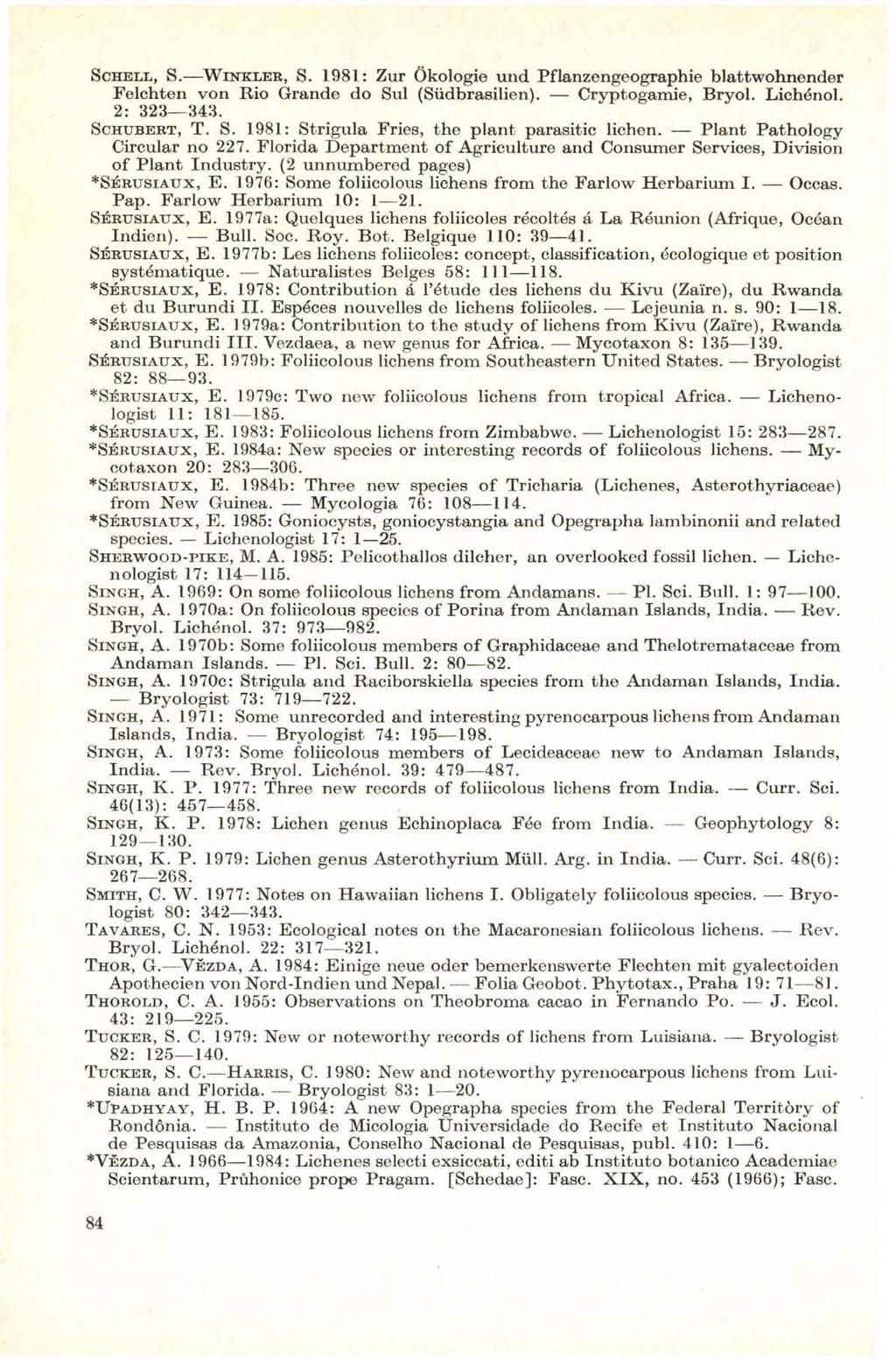 SCHELL, S. WINKLER, S. 1981: Zur Ökologie und Pflanzengeographie blattwohnender Feichten von Rio Grande do Sul (Südbrasilien). Cryptogamie, Bryol. Lichénol. 2: 323 343. SCHUBERT, T. S. 1981: Strigula Fries, the plant parasitic liehen.