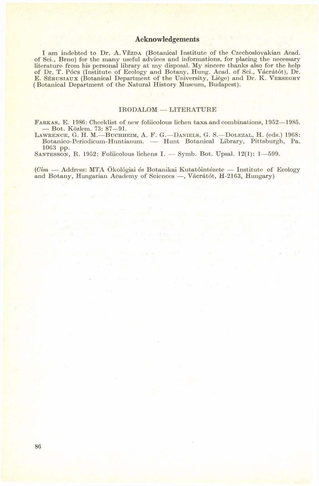 Acknowledgements I am indebted to Dr. A.VËZDA (Botanical Institute of the Czechoslovakian Acad, of Sei.