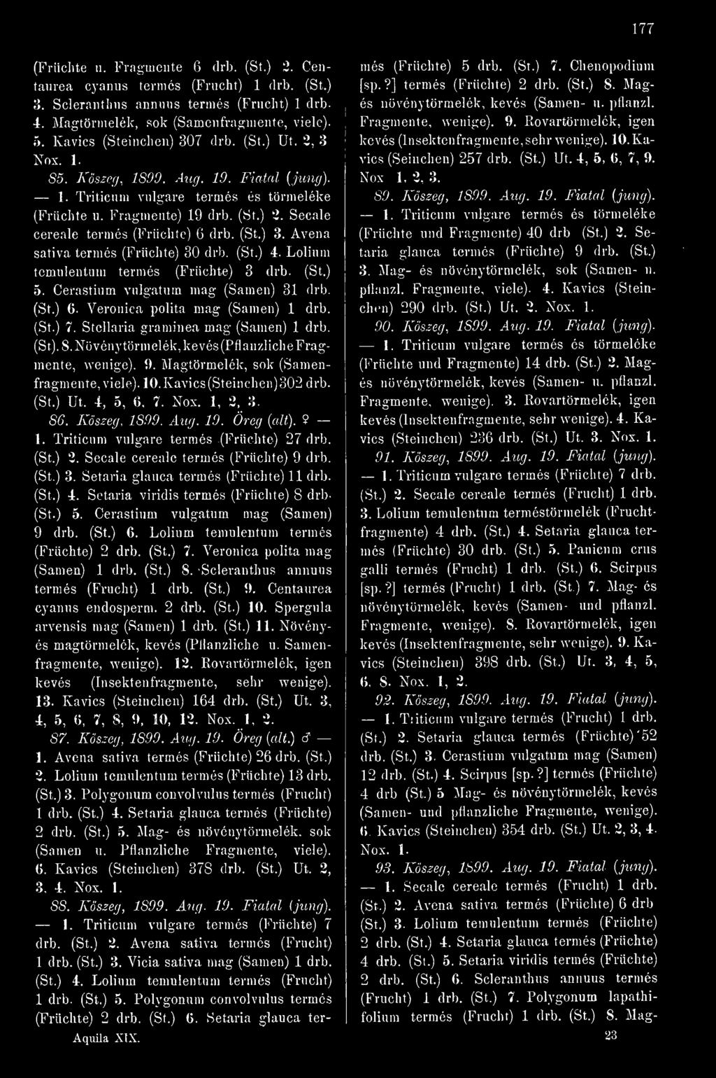 Seeale cereale termés (Früchte) 6 drb. (St.) 3. Avena sativa termés (Früchte) 30 drb. (St.) 4. Lolium temulentum termés (Früchte) 3 drb. (St.) 5. Cerastium vulgatum mag (Samen) 31 drb. (St.) 6. Veronica polita mag (Samen) 1 drb.
