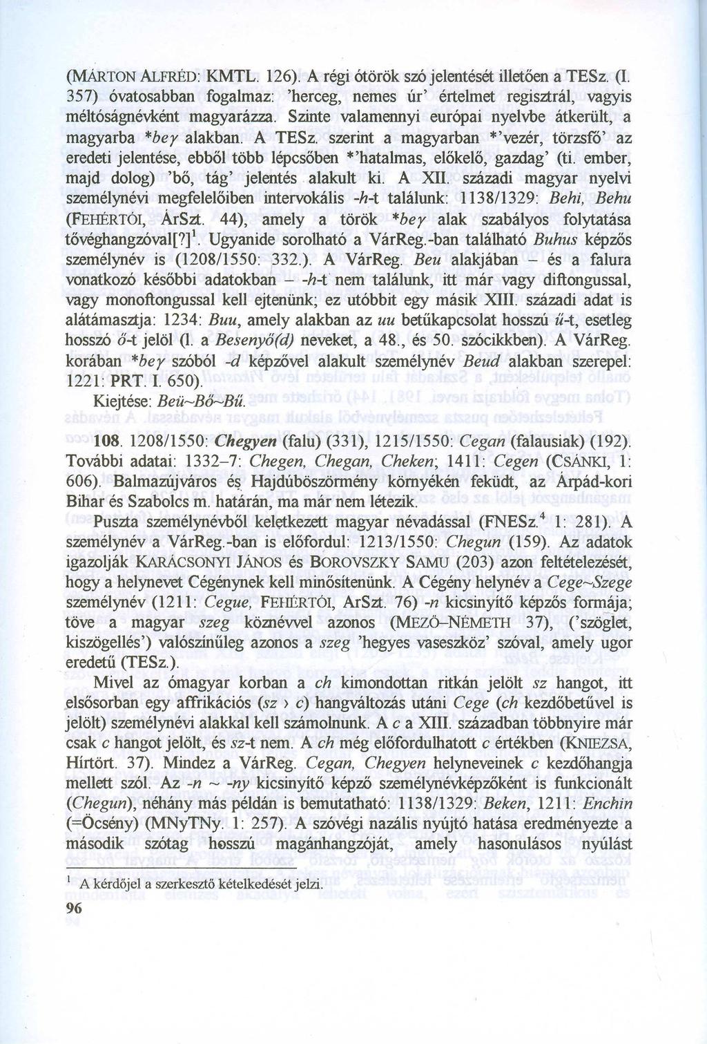 (MÁRTONALFRÉD:KMTL. 126). A régi ótörök szó jelentését illetően a TESz. (1. 357) óvatosabban fogalmaz: 'herceg, nemes úr' értelmet regisztrál, vagyis méltóságnévként magyarázza.
