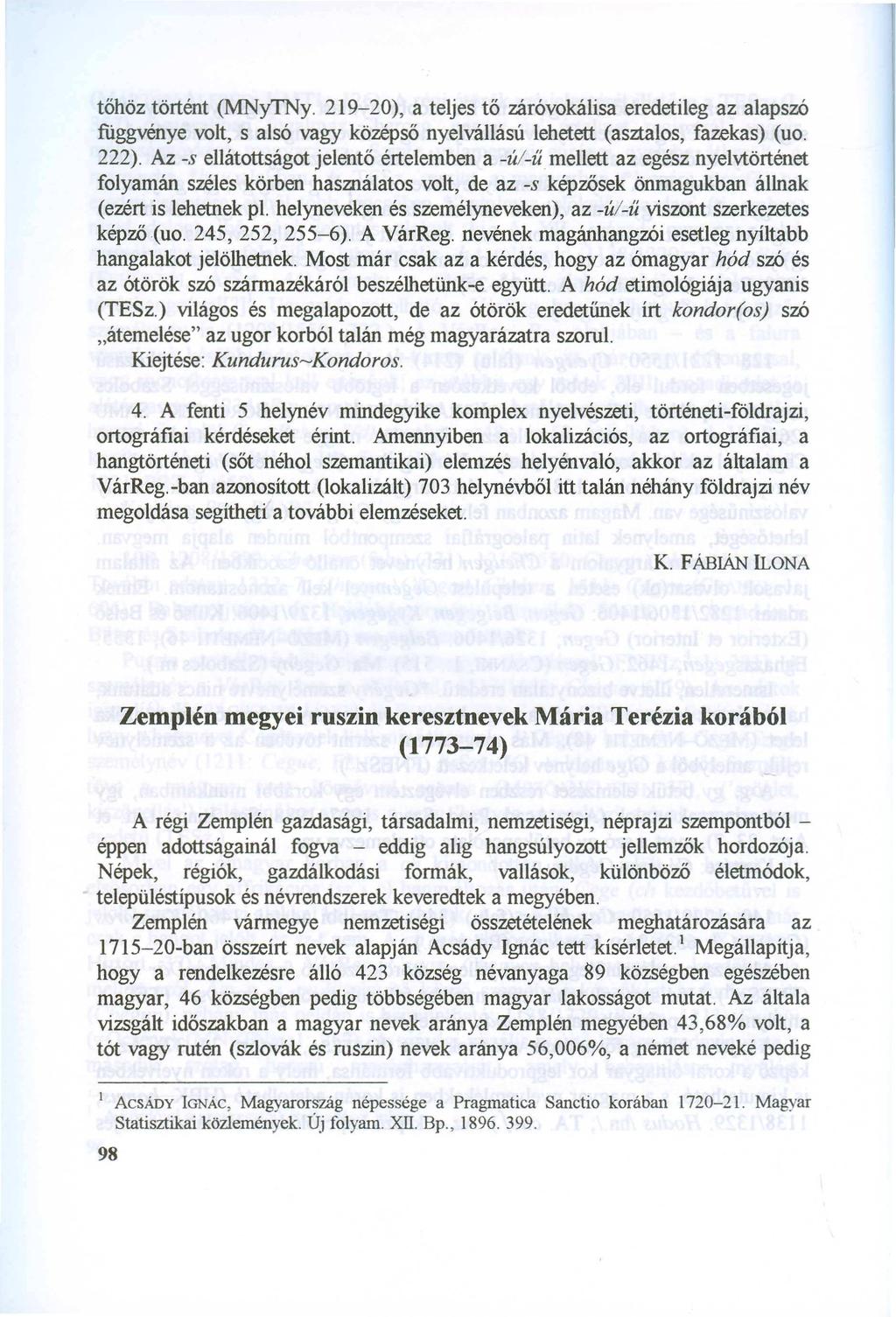 tőhöz történt (M N ytn y. 219-20), a teljes tő záróvokálisa eredetileg az alapszó függvénye volt, s alsó vagy középső nyelvállású lehetett (asztalos, fazekas) (uo. 222).