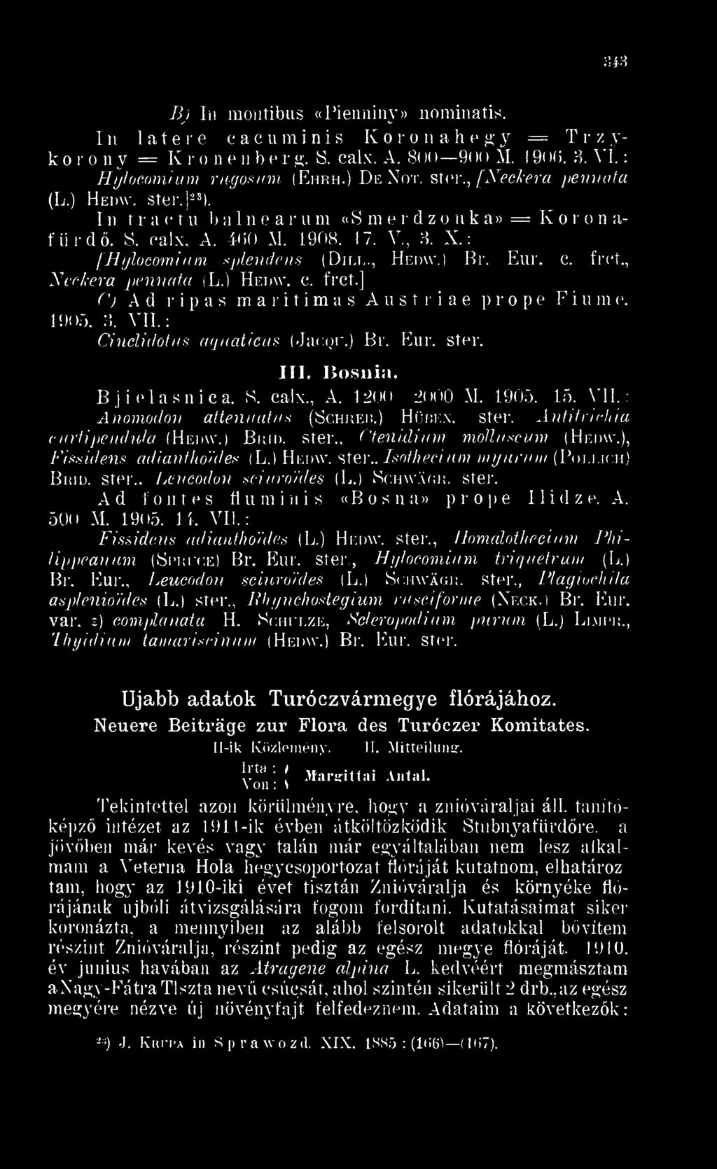 , Xcéléra pennáta ( L. c. frct.] (' Ad r i p a s m a m r i t a s A u s i t r i a e p r o p e Fiume. 1905. 3. VII.: Cinclidotus aquaticus (JacQU. Br. Eur. ster. III. Bosnia. Bjielasnica. S. calx., A.