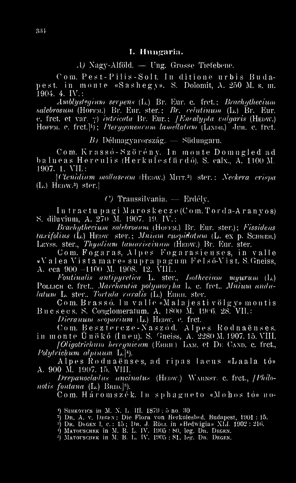 Jur. c. frct. B Délmagyarország. Siidungarn. Gora. Ivrassó-Szörény. In monte Domugled ad balneas H e r c u 1 i s (Herkules ü r d ö. S. calx., A. 1! 00 M. 1907. 1. VII.: [Ctenidium mollusc-um (Hedw.