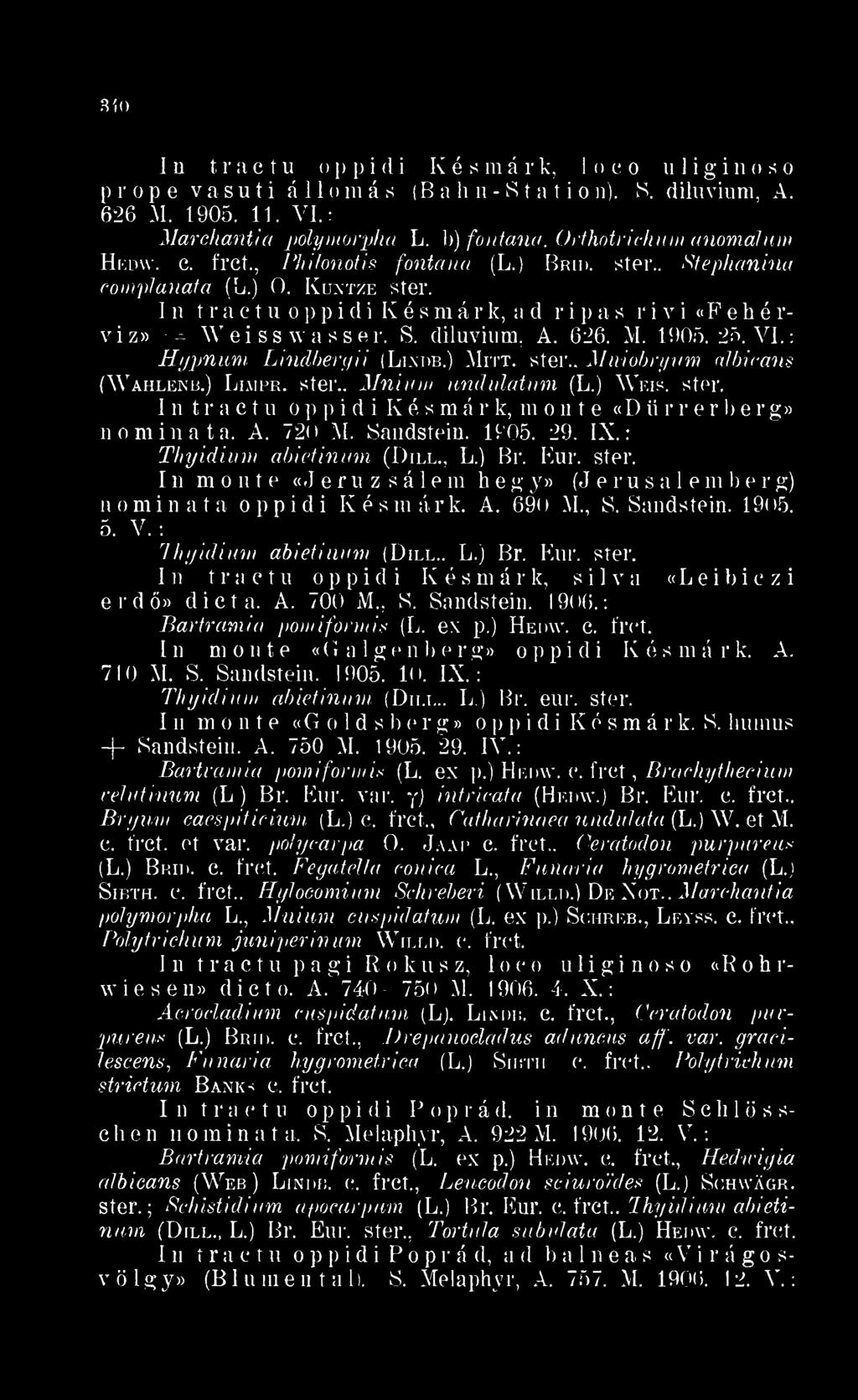 1905. 25. VI. Hypnuvn Lindbergii (Lixdb. Mi it. ster.. Mniobryum albicans (Wahlenb. Limpr. ster.. Mnium undulatum (L. Weis. ster. I n tractu o p p i d i Kés m á r k, m o n t e «D ii r r e r b e r g» nominata.