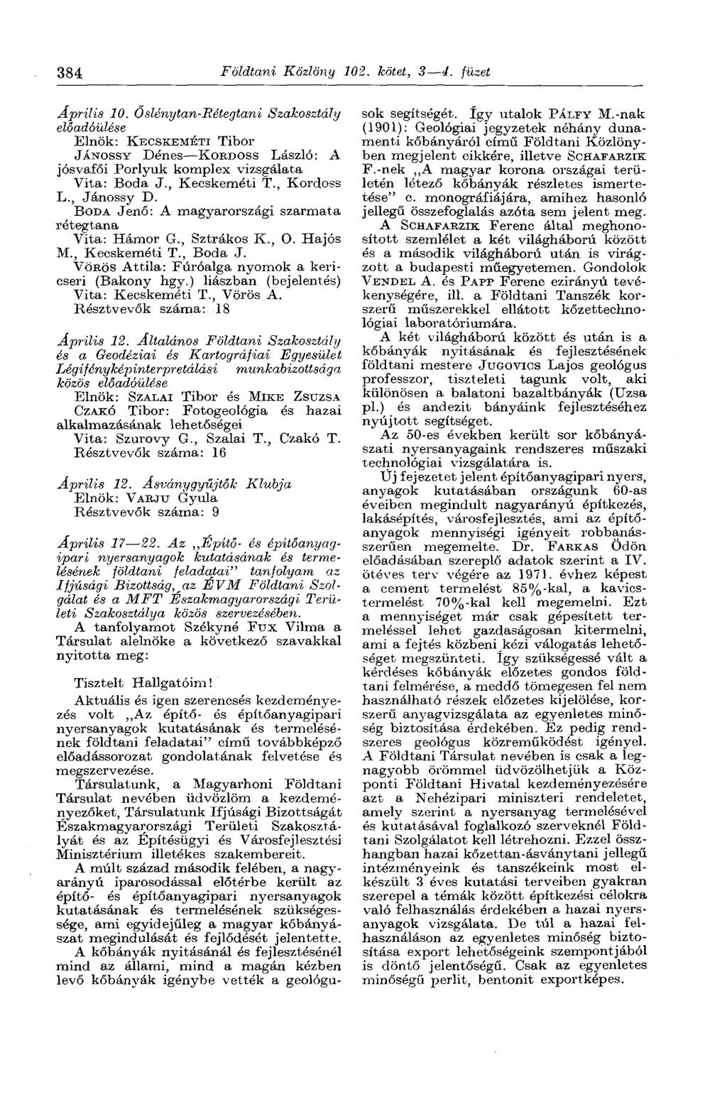 384 Földtani Közlöny 102. kötet, 3 4. füzet Április 10. Őslénytan-Bétegtani Szakosztály előadó Elnök: KECSKEMÉTI Tibor JÁNOSSY Dénes KORDOSS László: A jósvafői Porlyuk komplex vizsgálata Vita: Boda J.
