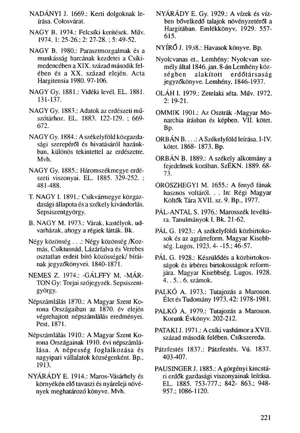 NADÁNYI J. 1669.: Kerti dolgoknak leírása. Colosvárat. NAGY B. 1974.: Felcsíki kerítések. Műv. 1974. 1: 25-26.; 2: 27-28.; 5:49-52. NAGY B. 1980.