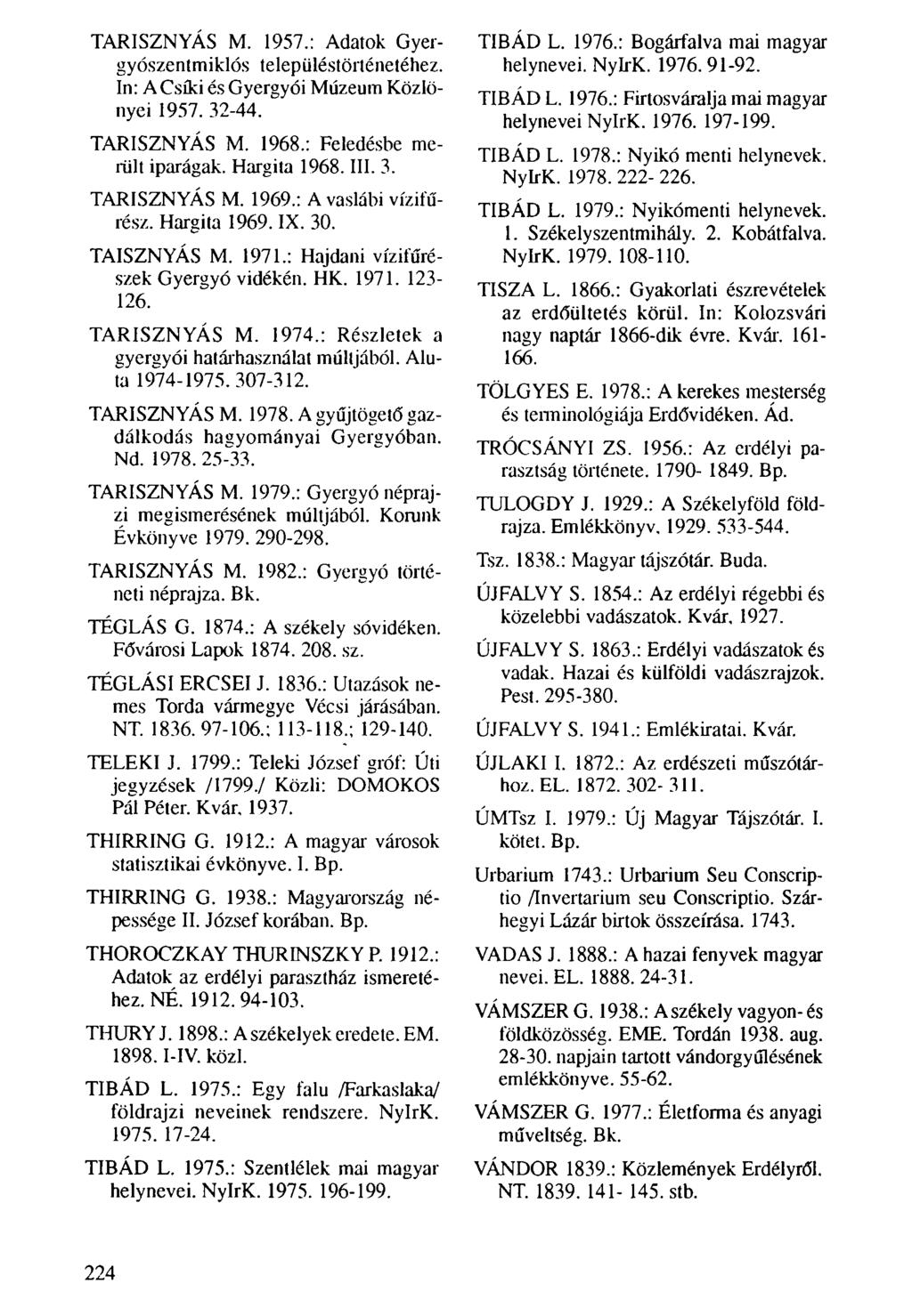 TARISZNYÁS M. 1957.: Adatok Gyergyószentmiklós településtörténetéhez. In: A Csíki és Gyergyói Múzeum Közlönyei 1957. 32-44. TARISZNYÁS M. 1968.: Feledésbe merült iparágak. Hargita 1968. III. 3. TARISZNYÁS M. 1969.