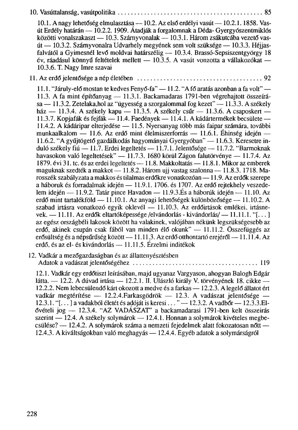 10. Vasúttalanság, vasútpolitika 85 10.1. A nagy lehetőség elmulasztása 10.2. Az első erdélyi vasút 10.2.1.1858. Vasút Erdély határán 10.2.2. 1909.