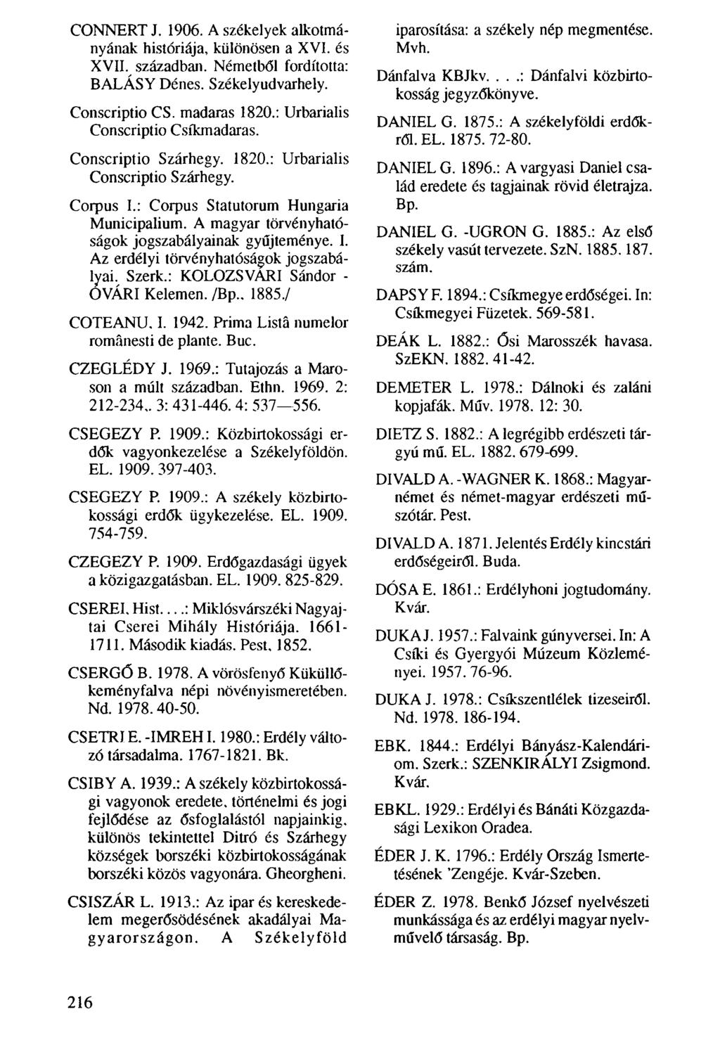 CONNERT J. 1906. A székelyek alkotmányának históriája, különösen a XVI. és XVII. században. Németből fordította: BALÁSY Dénes. Székelyudvarhely. Conscriptio CS. madaras 1820.
