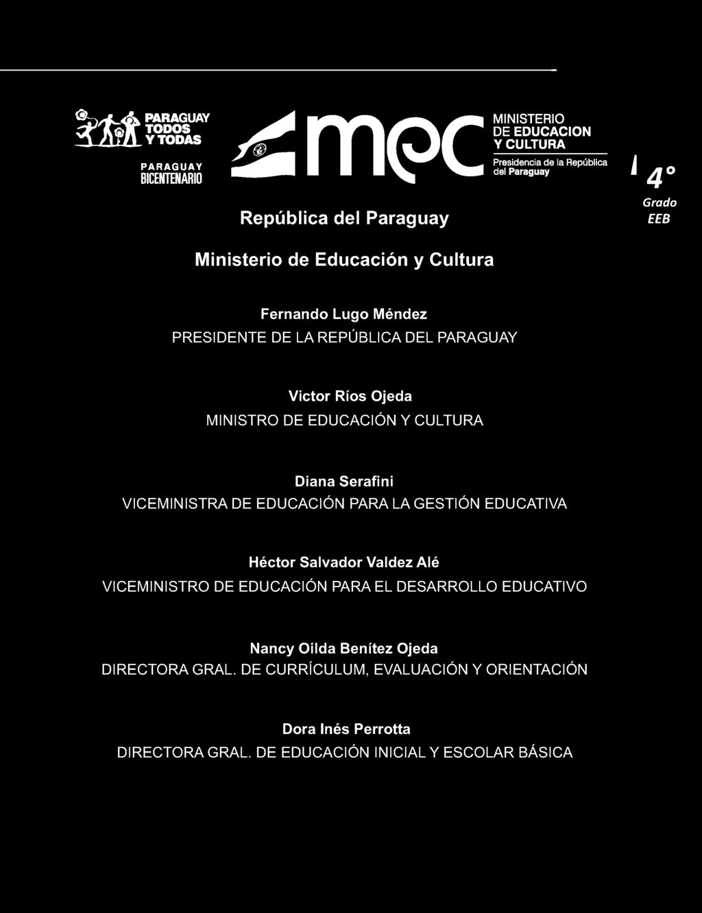 Lugo Méndez PRESIDENTE DE LA REPÚBLICA DEL PARAGUAY Victor Ríos Ojeda MINISTRO DE EDUCACIÓN Y CULTURA Diana Serafini VICEMINISTRA DE EDUCACIÓN PARA LA
