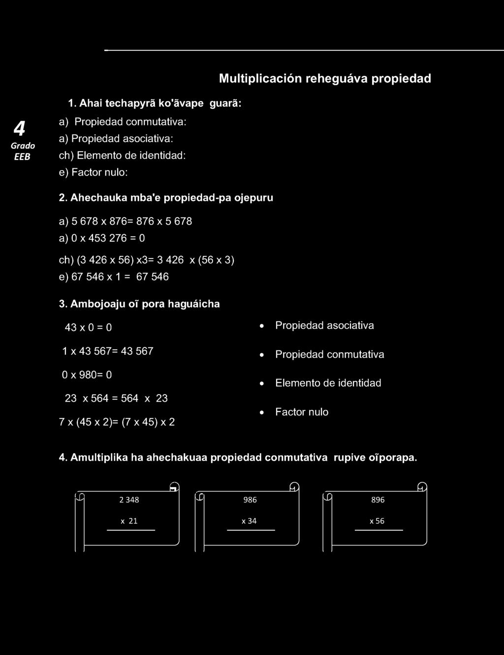 Ahechauka mba'e propiedad-pa ojepuru a) 5 678 x 876= 876 x 5 678 a) 0 x 53 276 = 0 ch) (3 26 x 56) x3= 3 26 x (56 x 3) e) 67 56 x 1 = 67 56 3.