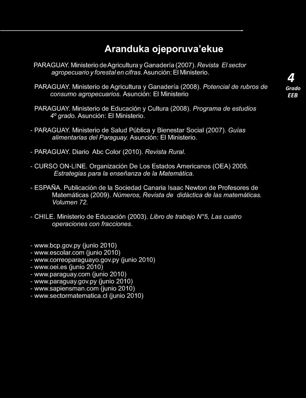 Aranduka ojeporuva ekue PARAGUAY. Ministerio de Agricultura y Ganadería (2007). Revista El sector agropecuario y forestal en cifras. Asunción: El Ministerio. PARAGUAY. Ministerio de Agricultura y Ganadería (2008).