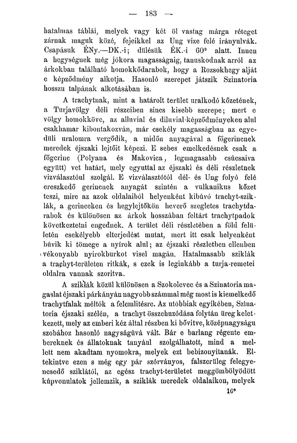183 hatalmas táblái, melyek vagy két öl vastag márga réteget zárnak maguk közé, fejeikkel az Ung vize felé irányulvák. Csapásuk ÉNy. DK.-i; dülésük ÉK.-i 60 alatt.