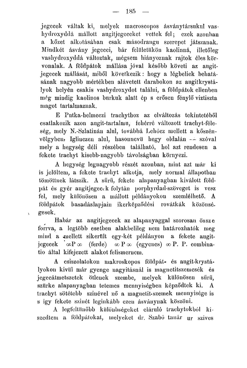 185 jegecek váltak ki, melyek macroscopos ásványtárukul vas* hydroxyddá mállott augitjegeceket vettek fel; ezek azonban a kőzet alkotásában csak másodrangu szerepet játszanak.