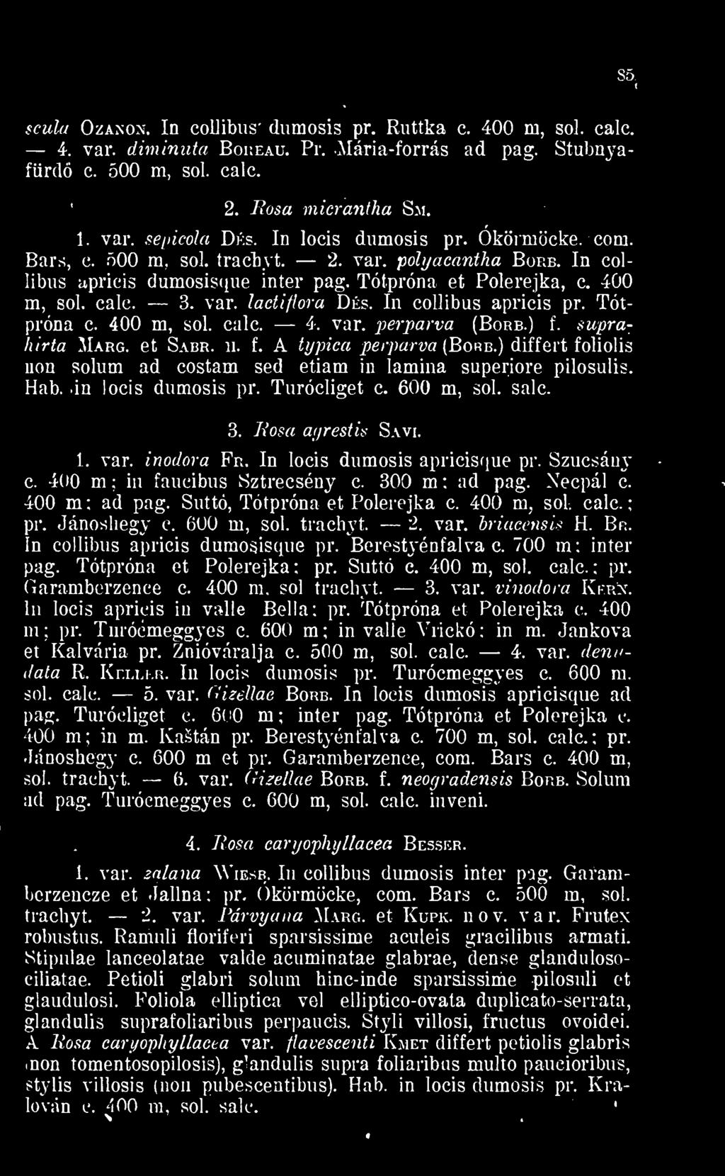 In locis dumosis apricisque pr. Szucsány c. 400 m : in faucibus Sztrecsény c. 300 m : ad pag. Necpál c. 400 m : ad pag. Suttó, Tótpróna et Polerejka c. 400 m. sol. calc. pr. Jánoshegy c. 600 m, sol.