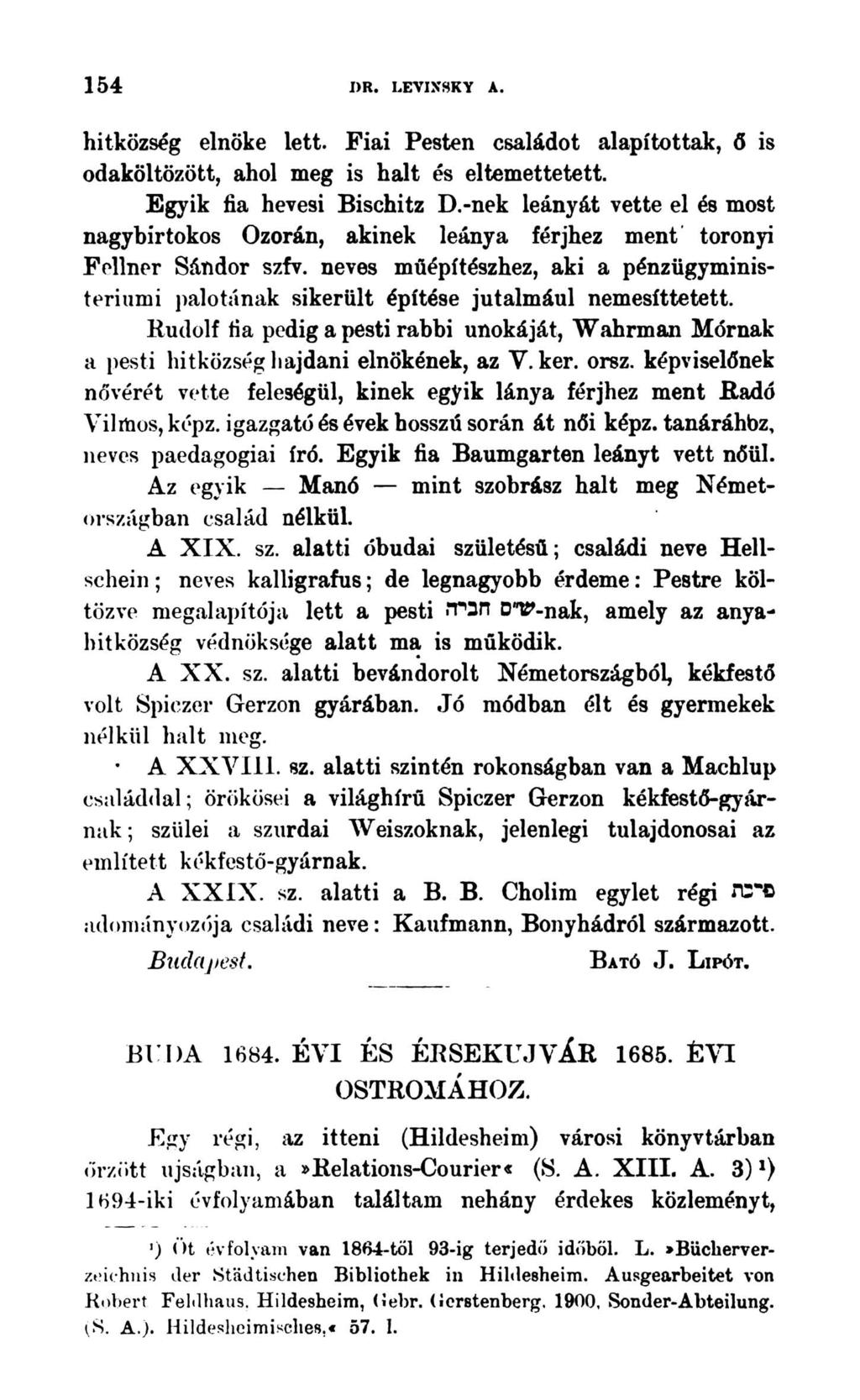 154 DR. LEVIXSKY A. hitközség elnöke lett. Fiai Pesten családot alapítottak, ő is odaköltözött, ahol meg is halt és eltemettetett. Egyik fia hevesi Bischitz D.
