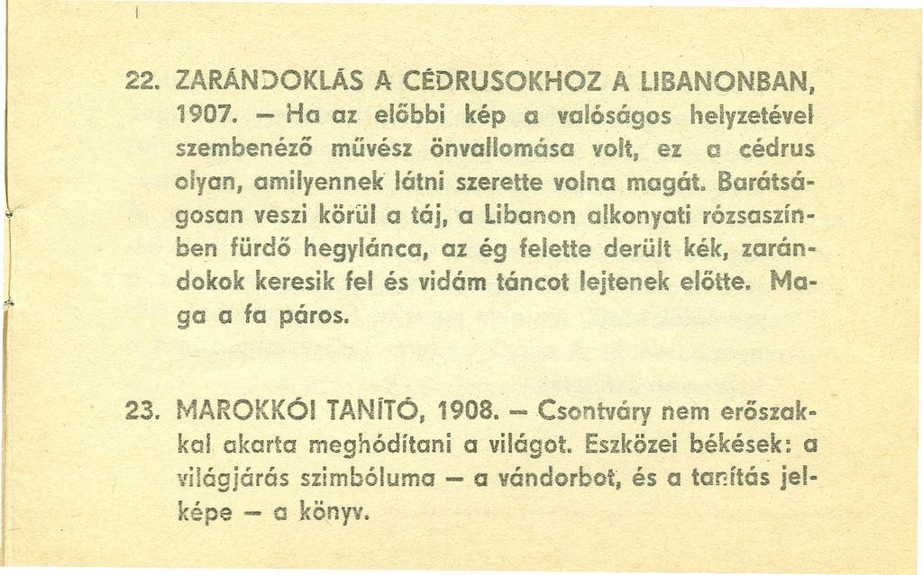 1 22. ZARÁN:>OKLÁS A CÉDRUSOKHOZ Ji. LIBANONBAN, 1907. - Ho az előbbi kép a valóságos helyzetévej szembenéző művész önvallomása volt, ez a cédrus olyan, amilyennek látni szerette volna magát.