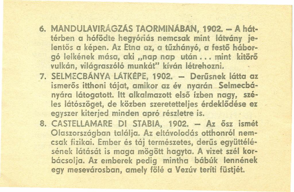 6. MANDULAVIRAGZÁS TAORMINABAN, 1902. - A háttérben a hófödte hegyóriás nemcsak mint látvány jelentős a képen. Az Etna az, a tűzhányó, a festő háborgó lelkének mása, aki "nap nap után. J!