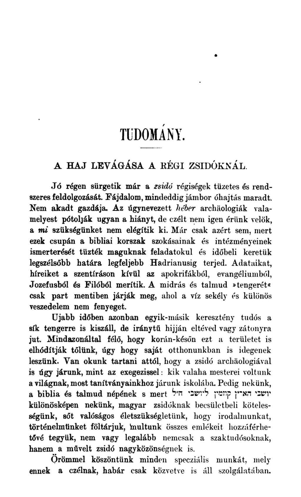 tudomány A HAJ LEVÁGÁSA A RÉGI ZSIDÓKNÁL. Jó régen sürgetik már a zsidó régiségek tüzetes és rendszeres feldolgozását. Fájdalom, mindeddig jámbor óhajtás maradt. Nem akadt gazdája.