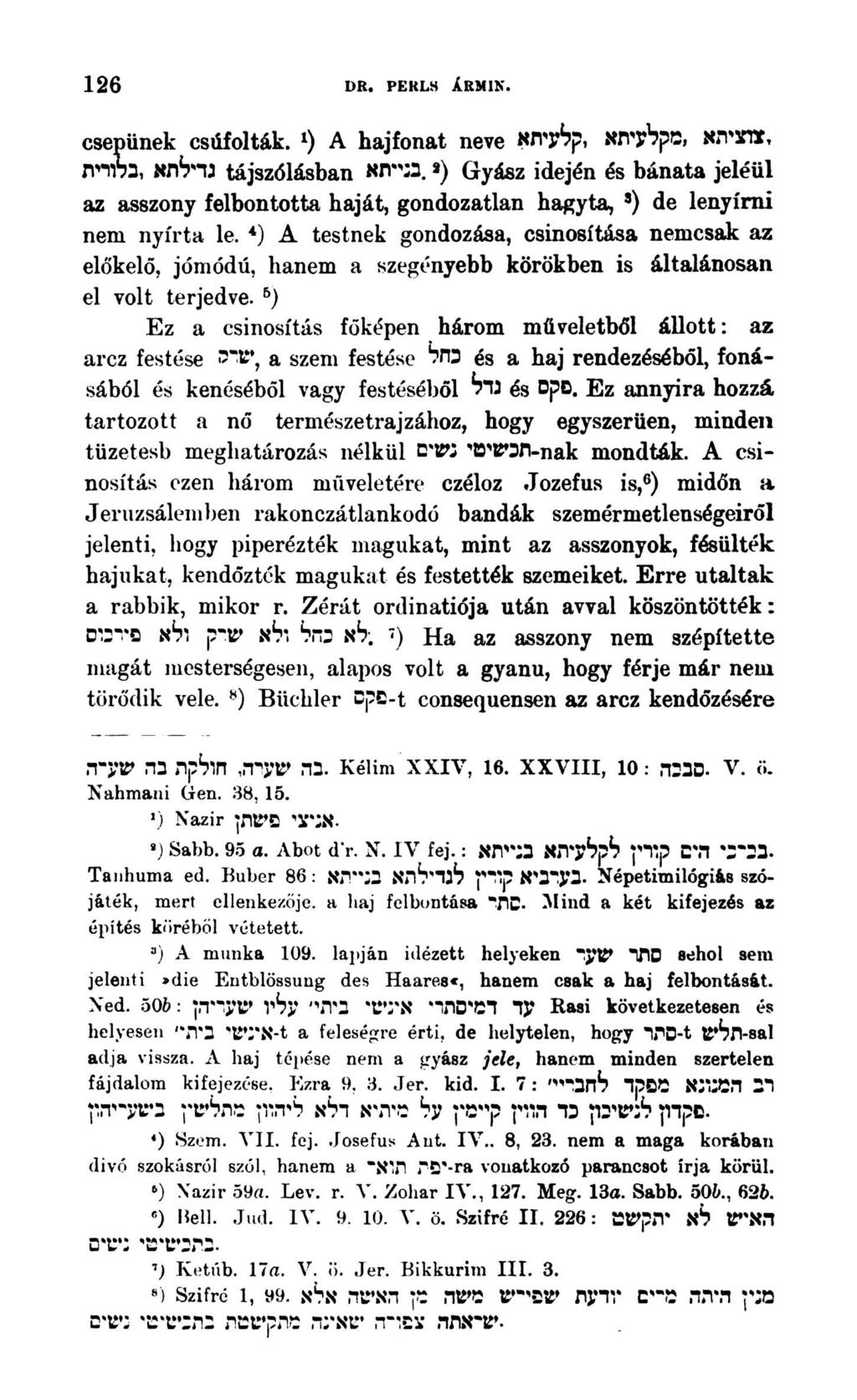 126 DR. PERLS ÁRMIN. צוציתא,מקלעיתא,קלעיתא, csepünek csúfolták. l ) A hajfonat neve Gyász idején és bánata jeléül (ג.