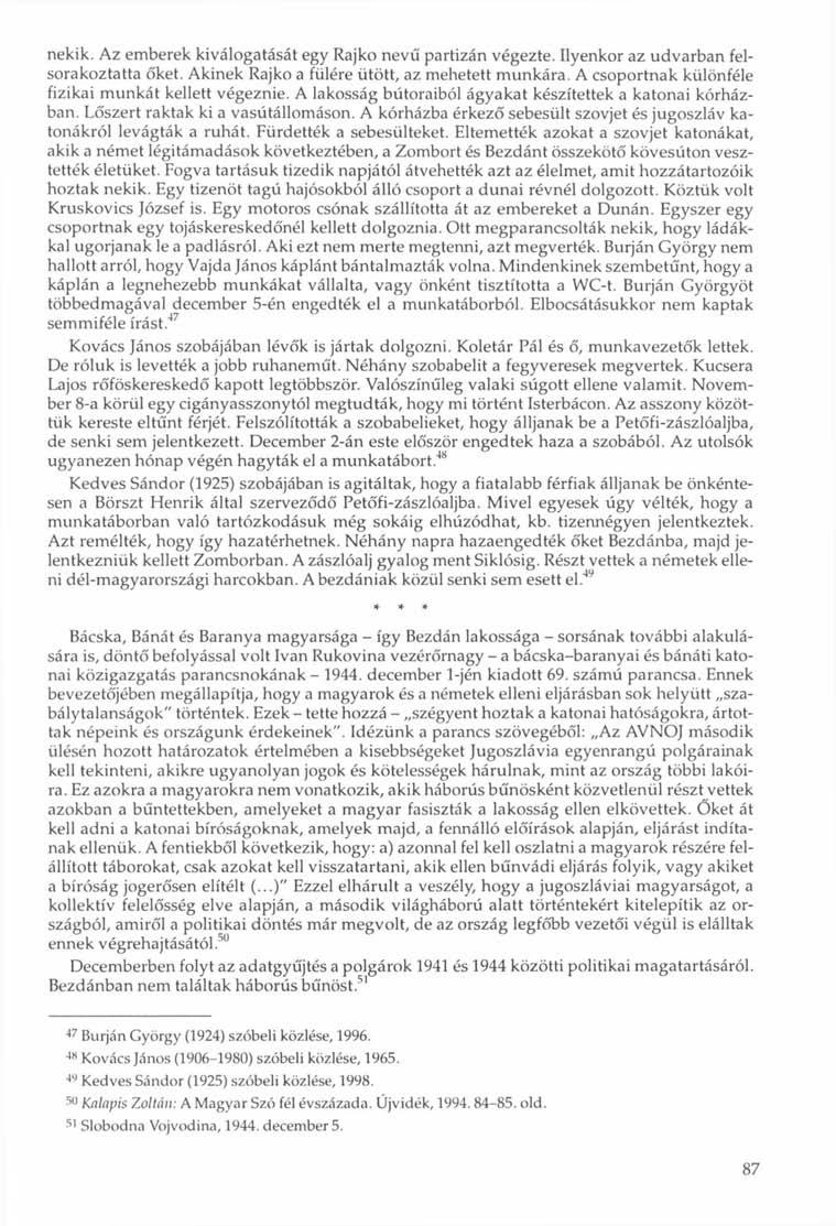 nekik. Az emberek kiválogatását egy Rajkó nevű partizán végezte. Ilyenkor az udvarban felsorakoztatta őket. Akinek Rajkó a fülére ütött, az mehetett munkára.