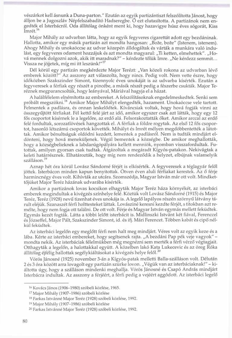vészárkot kell ásnunk a Duna-parton." Ezután az egyik partizántiszt felszólította Jánost, hogy álljon be a Jugoszláv Népfelszabadító Hadseregbe. Ő ezt elutasította.