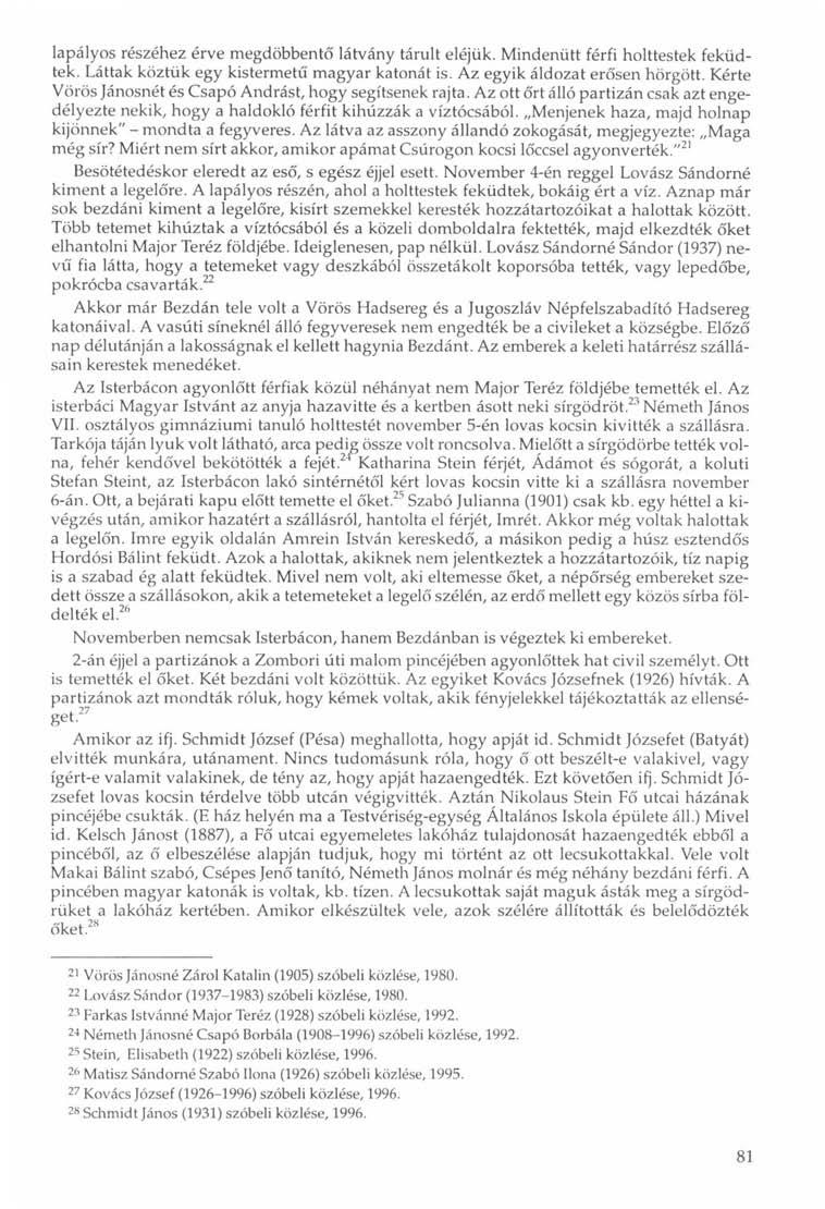 lapályos részéhez érve megdöbbentő látvány tárult eléjük. Mindenütt férfi holttestek feküdtek. Láttak köztük egy kistermetű magyar katonát is. Az egyik áldozat erősen hörgött.