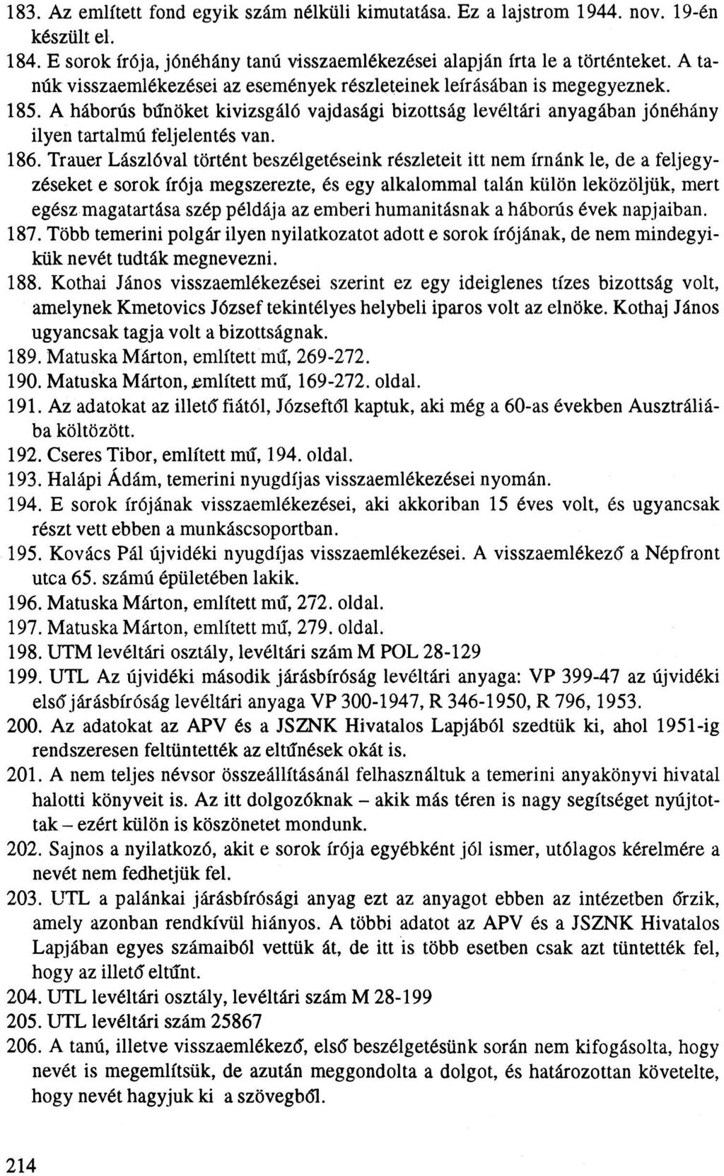 183. Az említett fond egyik szám nélküli kimutatása. Ez a lajstrom 1944. nov. 19-én készült el. 184. E sorok írója, jónéhány tanú visszaemlékezései alapján írta le a történteket.