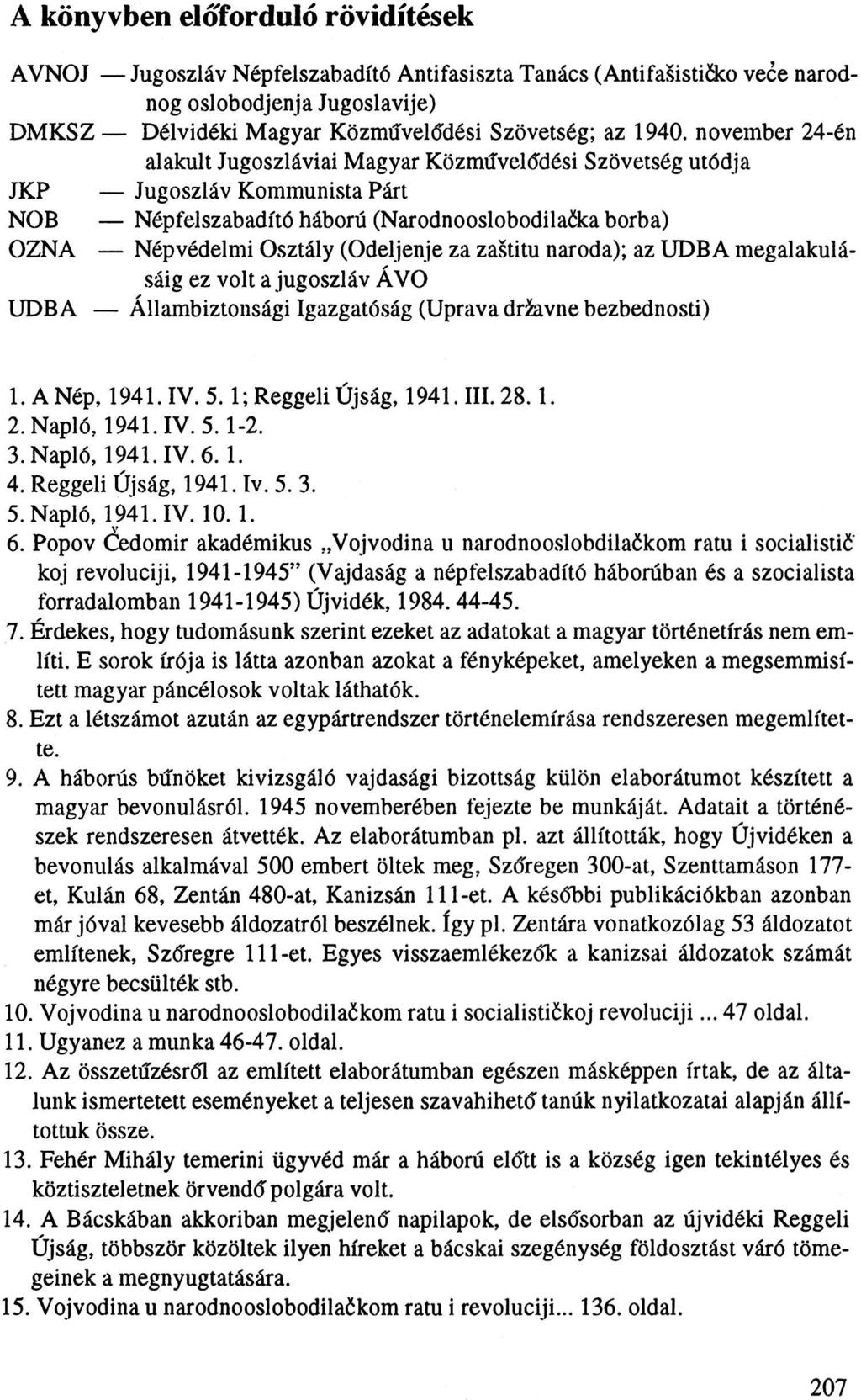 A könyvben előforduló rövidítések AVNOJ Jugoszláv Népfelszabadító Antifasiszta Tanács (Antifašističko veće narodnog oslobodjenja Jugoslavije) DMKSZ Délvidéki Magyar Közművelődési Szövetség; az 1940.