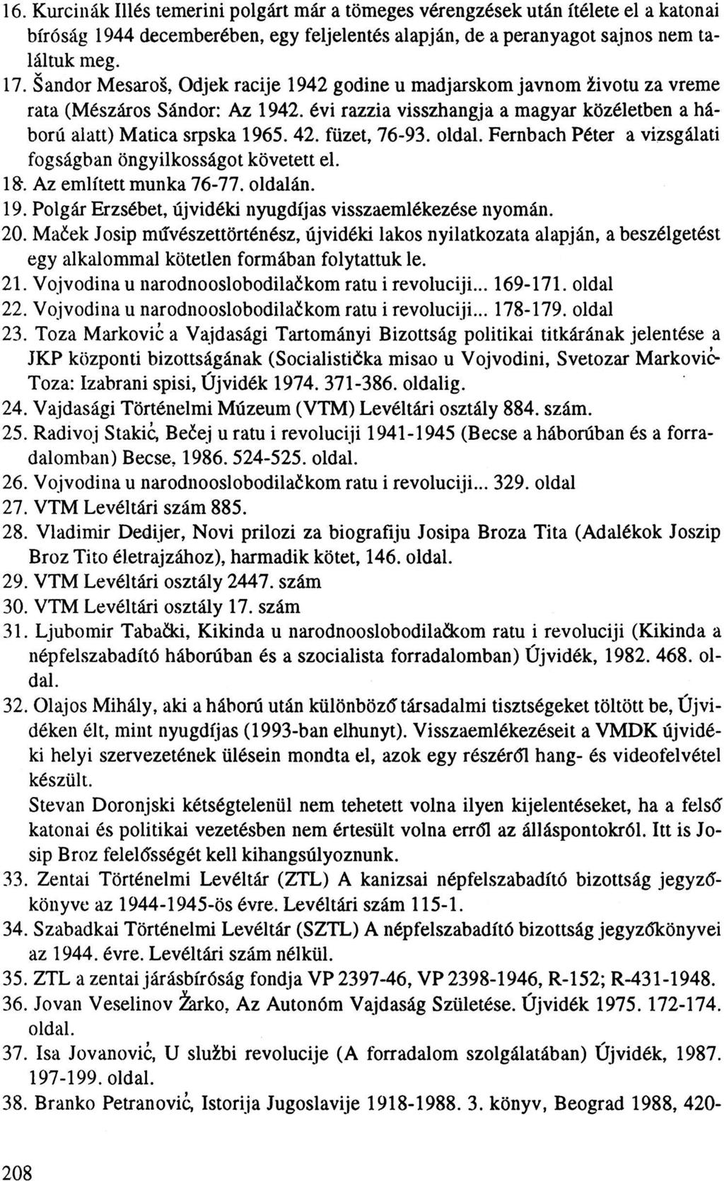 16. Kurcinák Illés temerini polgárt már a tömeges vérengzések után ítélete el a katonai bíróság 1944 decemberében, egy feljelentés alapján, de a peranyagot sajnos nem találtuk meg. 17.