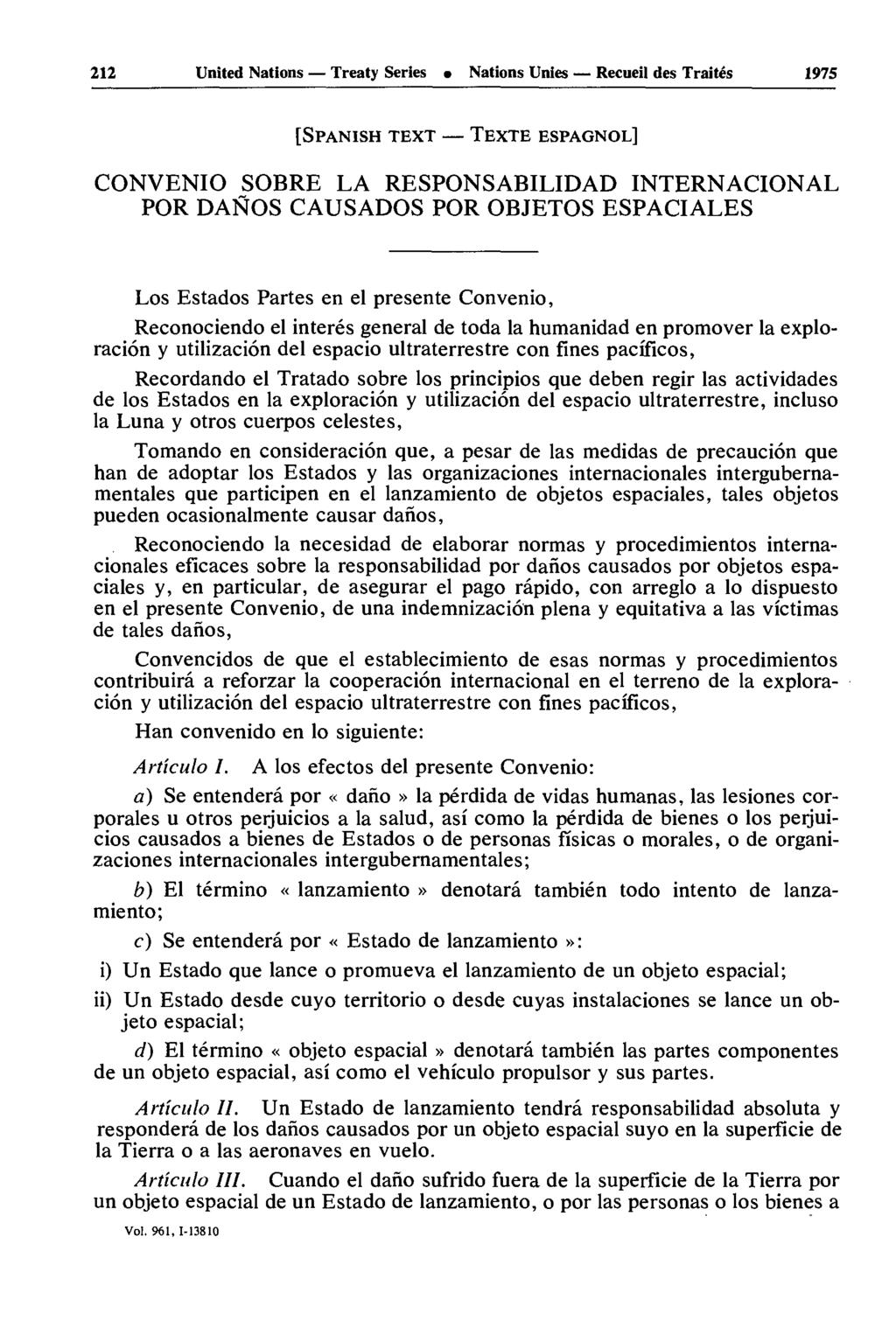 212 United Nations Treaty Series Nations Unies Recueil des Traités 1975 [SPANISH TEXT TEXTE ESPAGNOL] CONVENIO SOBRE LA RESPONSABILIDAD INTERNACIONAL POR DANOS CAUSADOS POR OBJETOS ESPACIALES Los