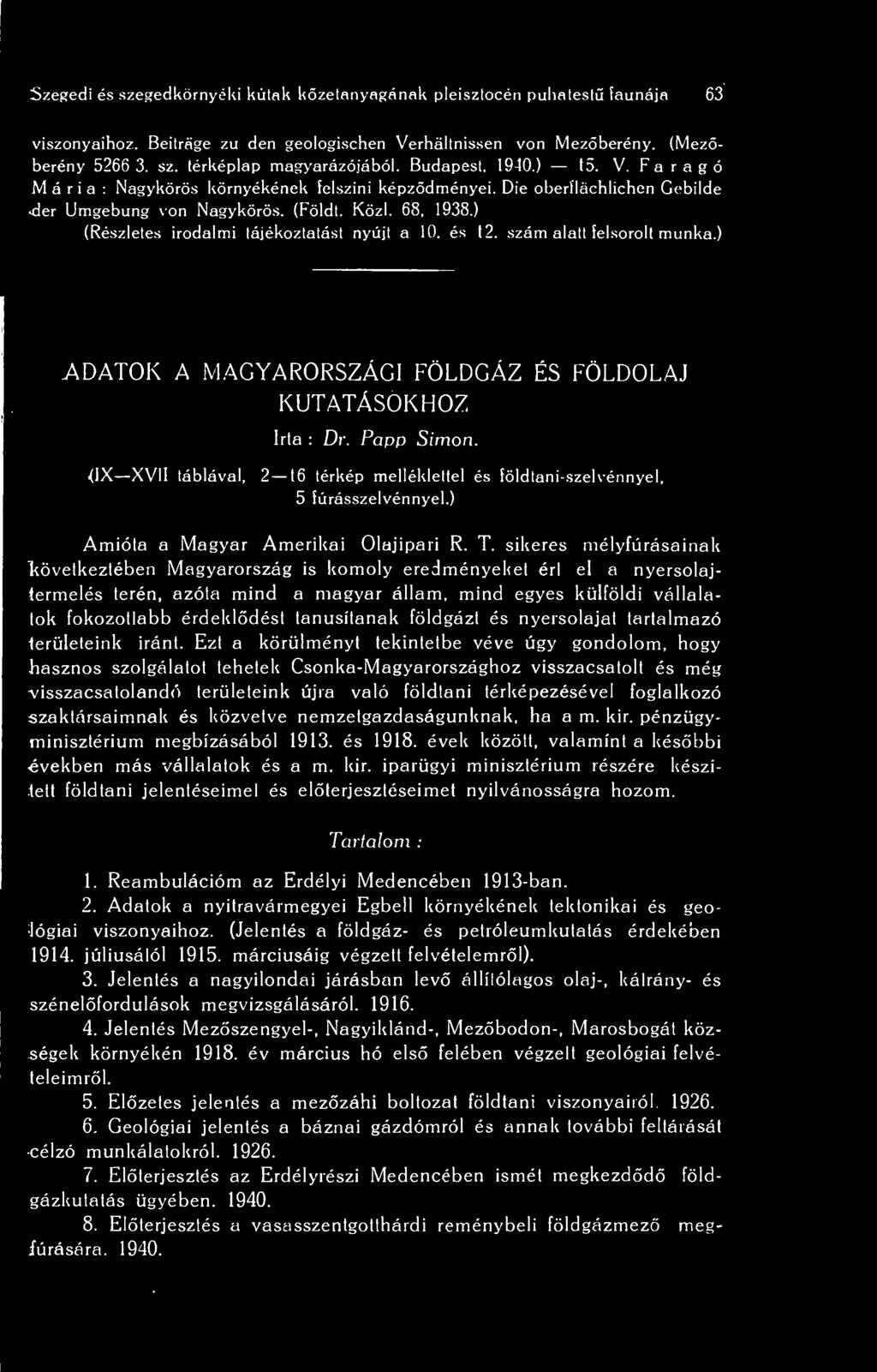 ) (Részletes irodalmi tájékoztatást nyújt a 10. és 12. szám alatt felsorolt munka.) ADATOK A MAGYARORSZÁGI FÖLDGÁZ ÉS FÖLDOLAJ KUTATÁSOKHOZ Irta : Dr. Papp Simon.
