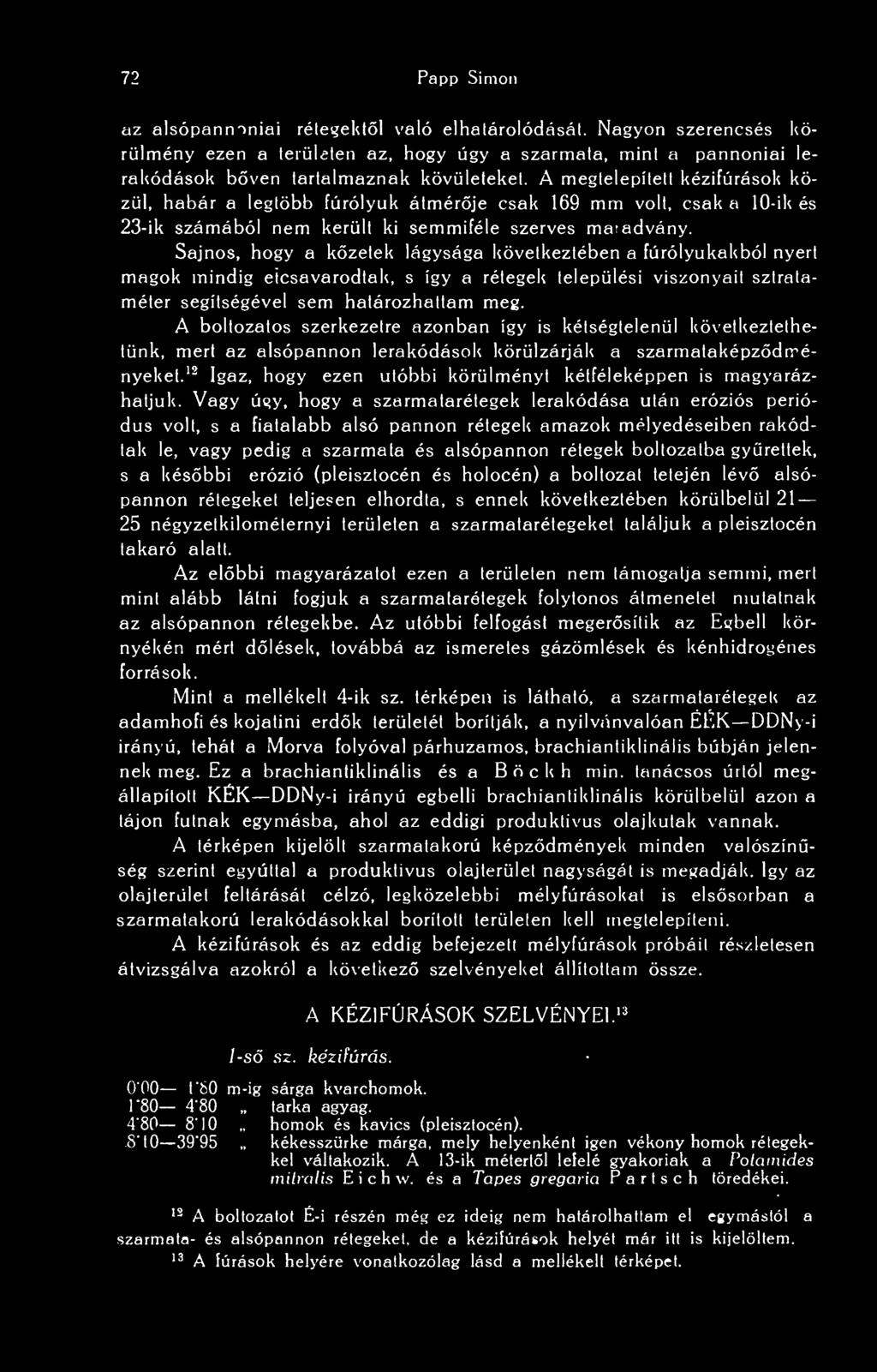 Sajnos, hogy a kzetek lágysága következtében a fúrólyukakból nyert magok mindig elcsavarodtak, s így a rétegek települési viszonyait sztralaméter segítségével sem határozhattam meg.