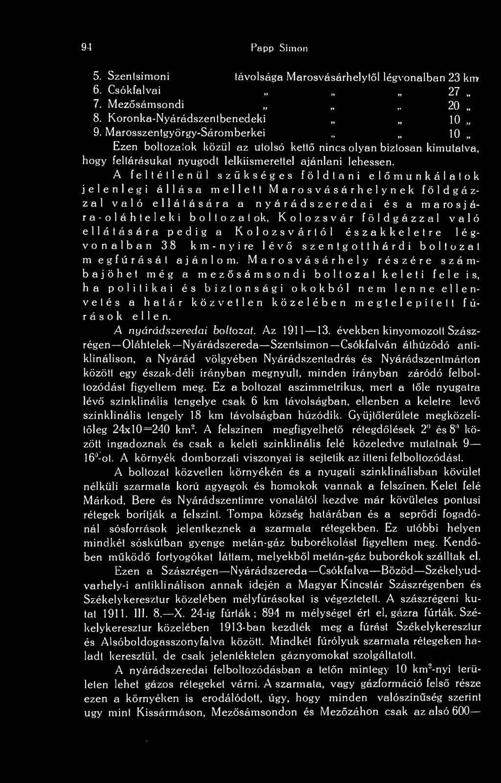 A feltétlenül szükséges földtani elmunkálatok jelenlegi állása mellett Marosvásárhelynek földgázzal való ellátására a nyárádszeredai és a marosjára-oláhteleki boltozat ok, Kolozsvár földgázzal való