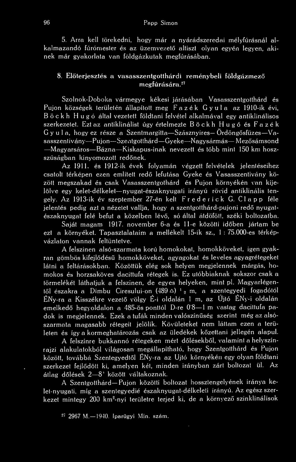 27 Szolnok-Doboka vármegye kékesi járásában Vasasszentgotthárd és Pujon községek területén állapított meg Fazék Gyula az 1910-ik évi, Böckh Hugó által vezetett földtani felvétel alkalmával egy