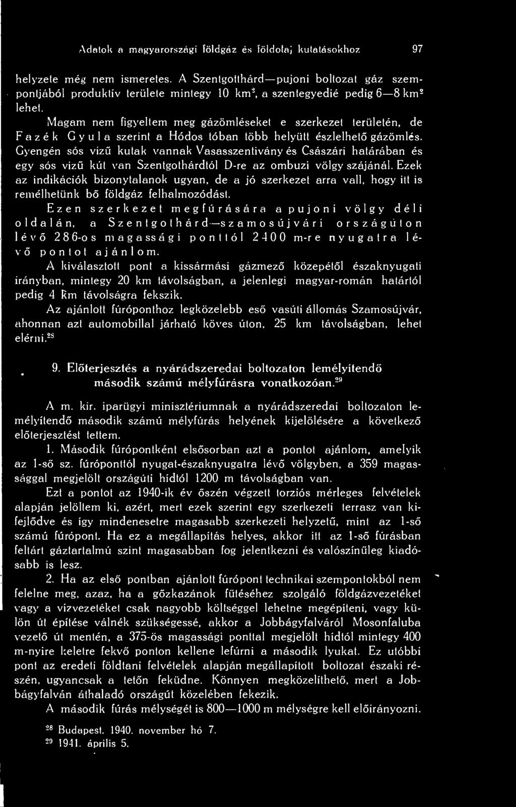 Magam nem figyeltem meg gázömléseket e szerkezet területén, de Fazék Gyula szerint a Hódos tóban több helyütt észlelhet gázömlés.