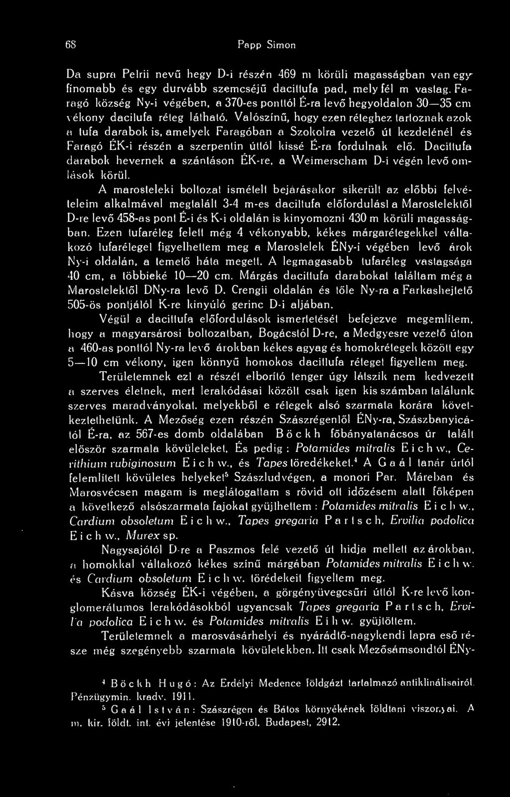 Valószín, hogy ezen réteghez tartoznak azok a tufa darabok is, amelyek Faragóban a Szokolra vezet út kezdeténél és Faragó ÉK-i részén a szerpentin úttól kissé É-ra fordulnak el.