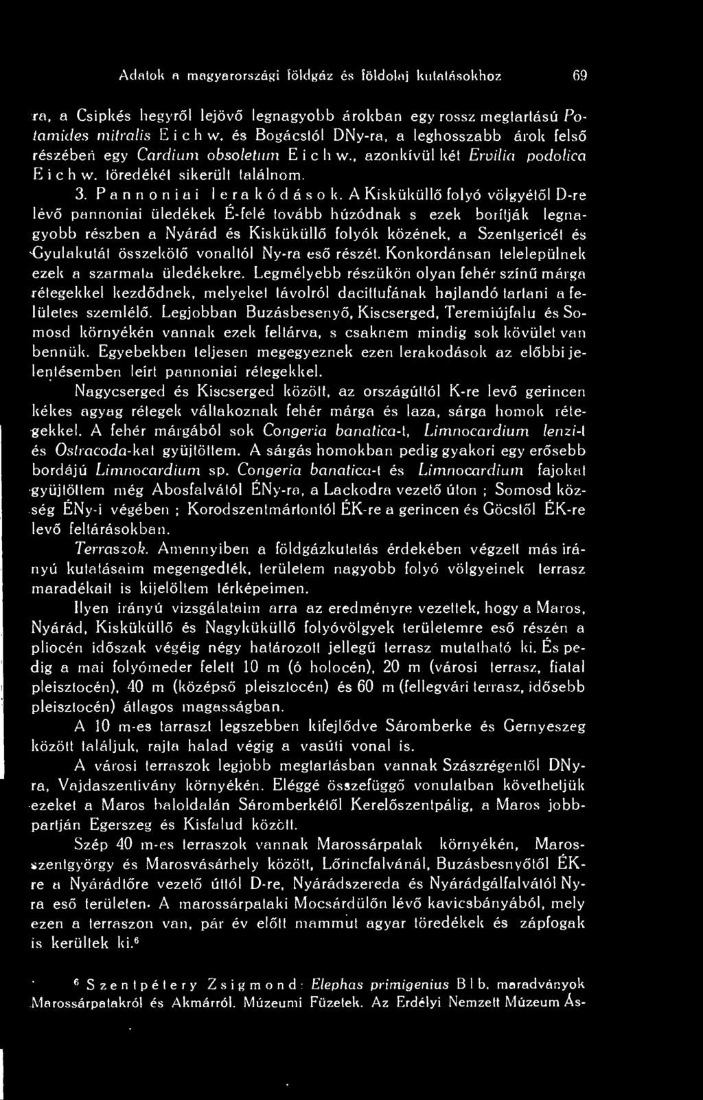 A Kisküküll folyó völgyétl D-re lév pannonjai üledékek É-felé tovább húzódnak s ezek borítják legnagyobb részben a Nyárád és Kisküküll folyók közének, a Szentgericét és 'Gyulakulát összeköt vonaltól