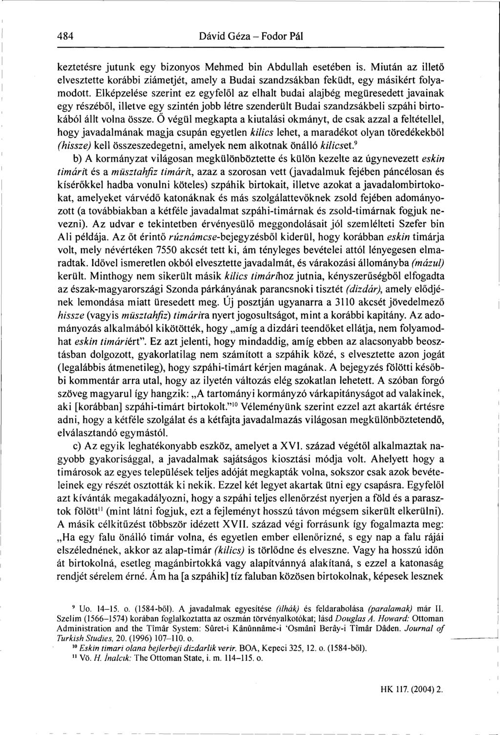 484 Dávid Géza - Fodor Pál keztetésre jutunk egy bizonyos Mehmed bin Abdullah esetében is. Miután az illető elvesztette korábbi ziámetjét, amely a Budai szandzsákban feküdt, egy másikért folyamodott.