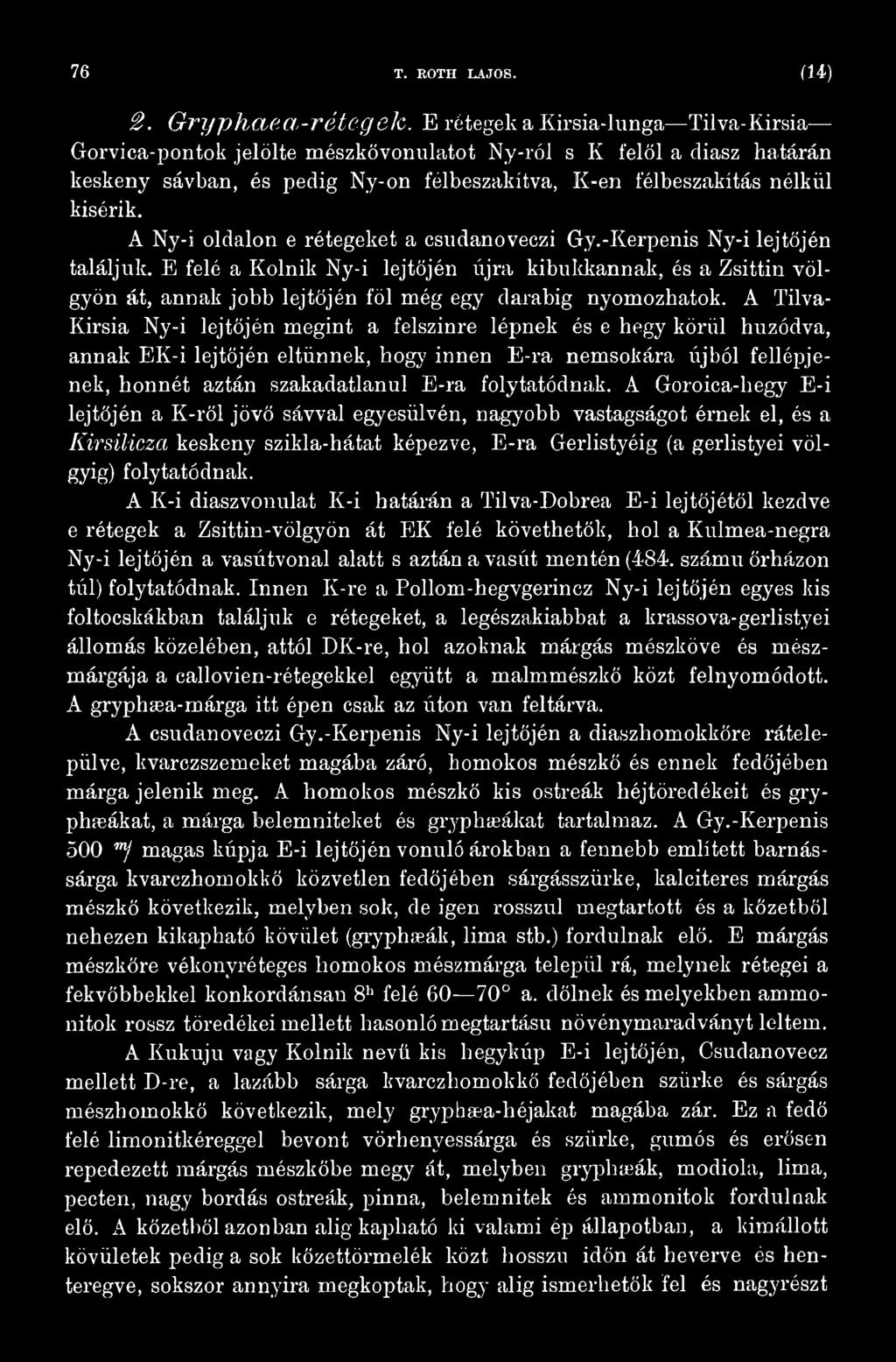 A Tilva- Kirsia Ny-i lejtőjén megint a felszínre lépnek és e hegy körül húzódva, annak EK-i lejtőjén eltűnnek, hogy innen E-ra nemsokára újból fellépjenek, honnét aztán szakadatlanul E-ra