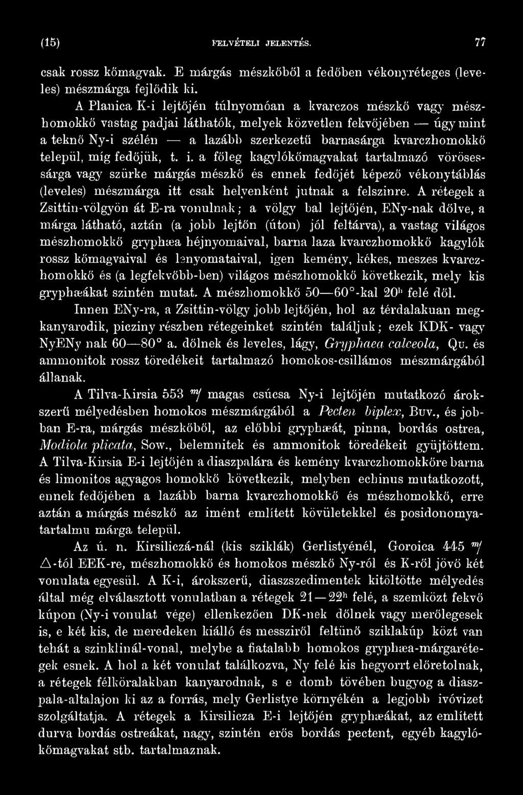 barna laza kvarczhomokkő kagylók rossz kőmagvaival és lenyomataival, igen kemény, kékes, meszes kvarczhomokkő és (a legfekvőbb-ben) világos mészhomokkő következik, mely kis gryphaeákat szintén mutat.