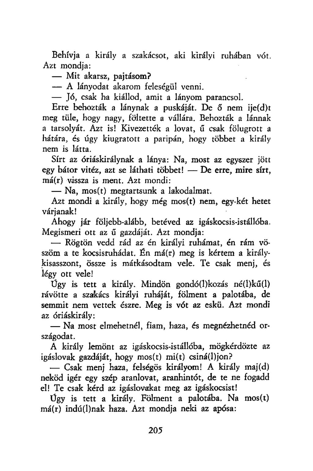 Behívja a király a szakácsot, aki királyi ruhában vót. Azt mondja: Mit akarsz, pajtásom? A lányodat akarom feleségül venni. Jó, csak ha kiállód, amit a lányom parancsol.