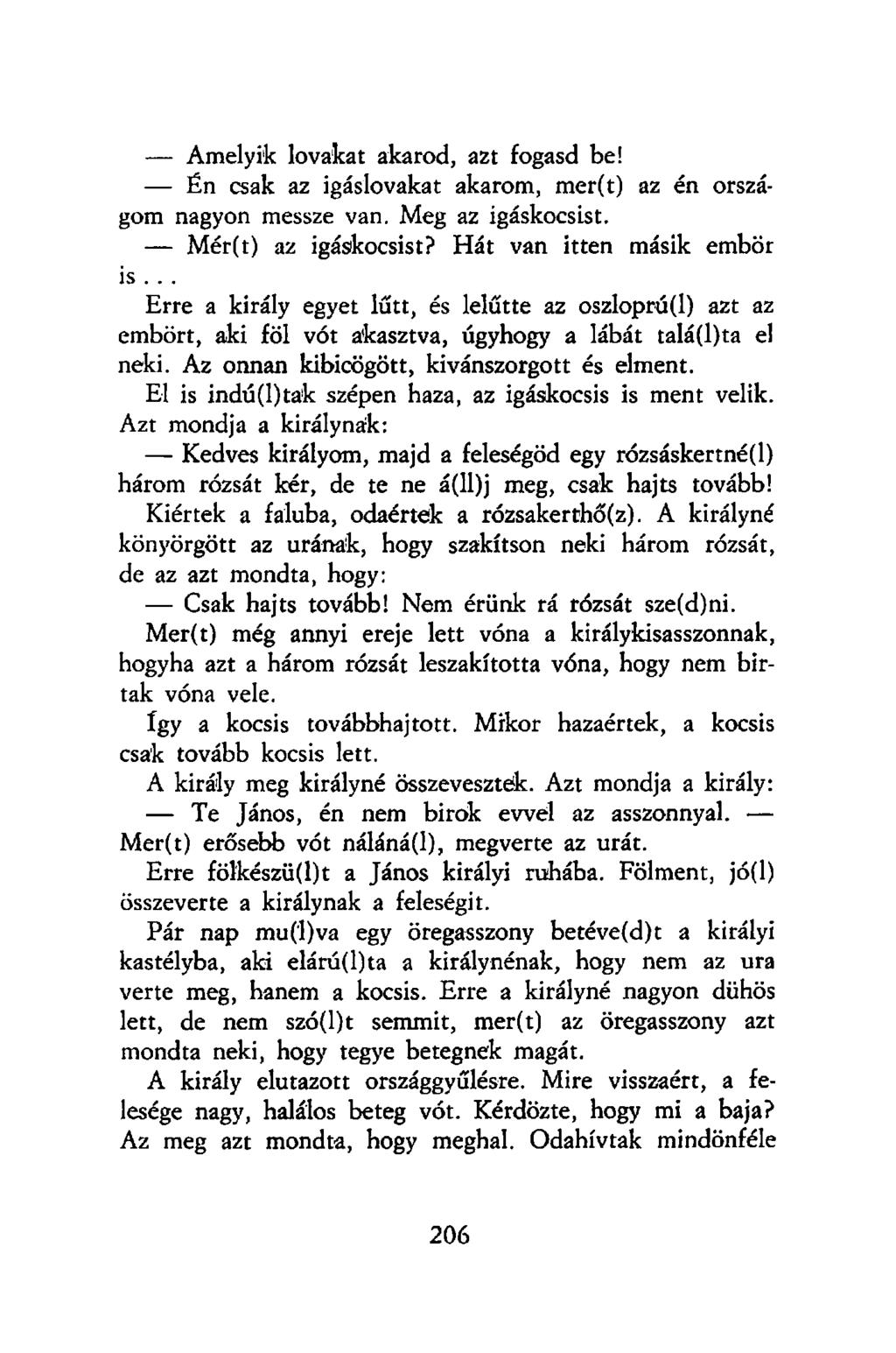 Amelyik lovakat akarod, azt fogasd be! Én csak az igáslovakat akarom, mer(t) az én országom nagyon messze van. Meg az igáskocsist. Mér(t) az igáskocsist? Hát van itten másik embör is.