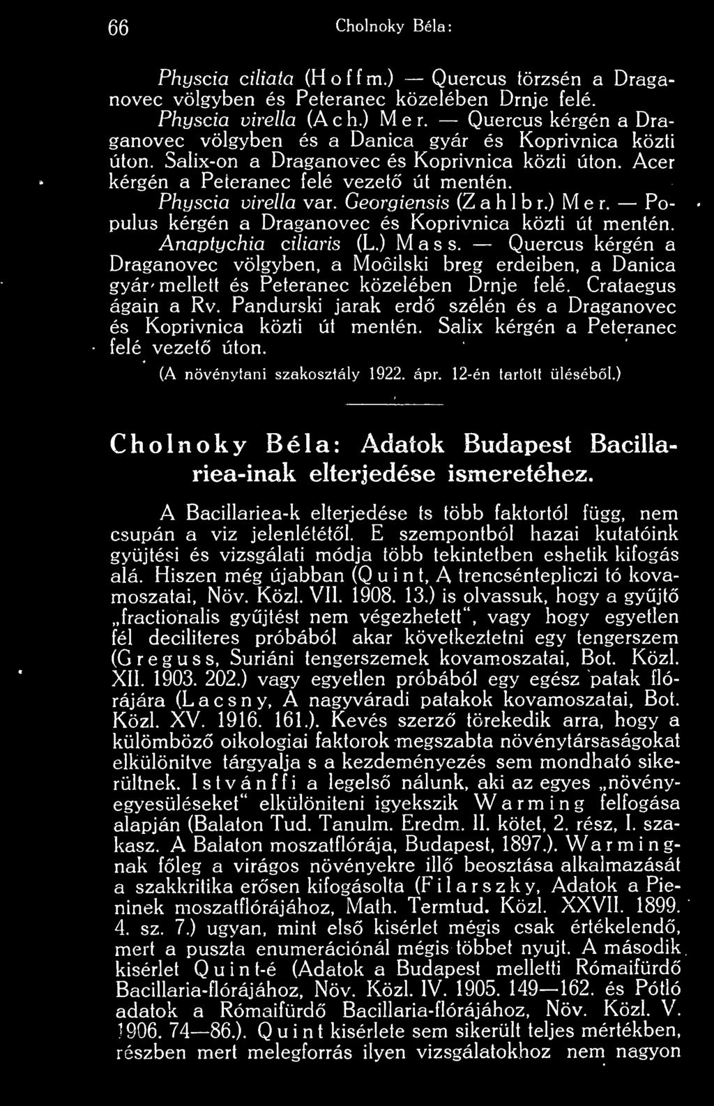 Pandurski jarak erd szélén és a Draganovec és Koprivnica közti út mentén. Salix kérgén a Peteranec felé vezet úton. (A növénytani szakosztály 1922. ápr. 12-én tartott ülésébl.