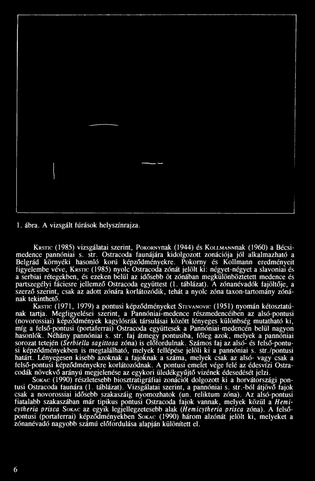 Pokomy és Kollmann eredményeit figyelembe véve, K rsti (1985) nyol Ostraoda zónát jelölt ki: négyet-négyet a slavoniai és a serbiai rétegekben, és ezeken belül az idősebb öt zónában megkülönböztetett