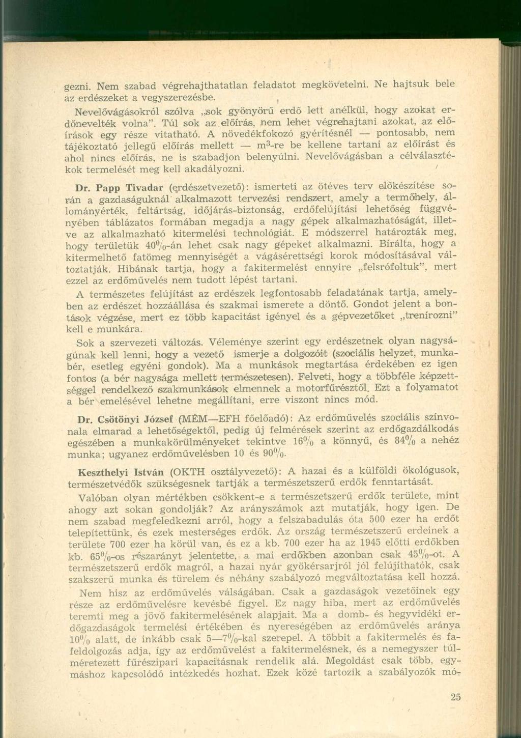 gezni. Nem szabad végrehajthatatlan feladatot megkövetelni. Ne hajtsuk bele az erdészeket a vegyszerezésbe. Nevelővágásokról szólva sok gyönyörű erdő lett anélkül, hogy azokat erdőnevelték volna".